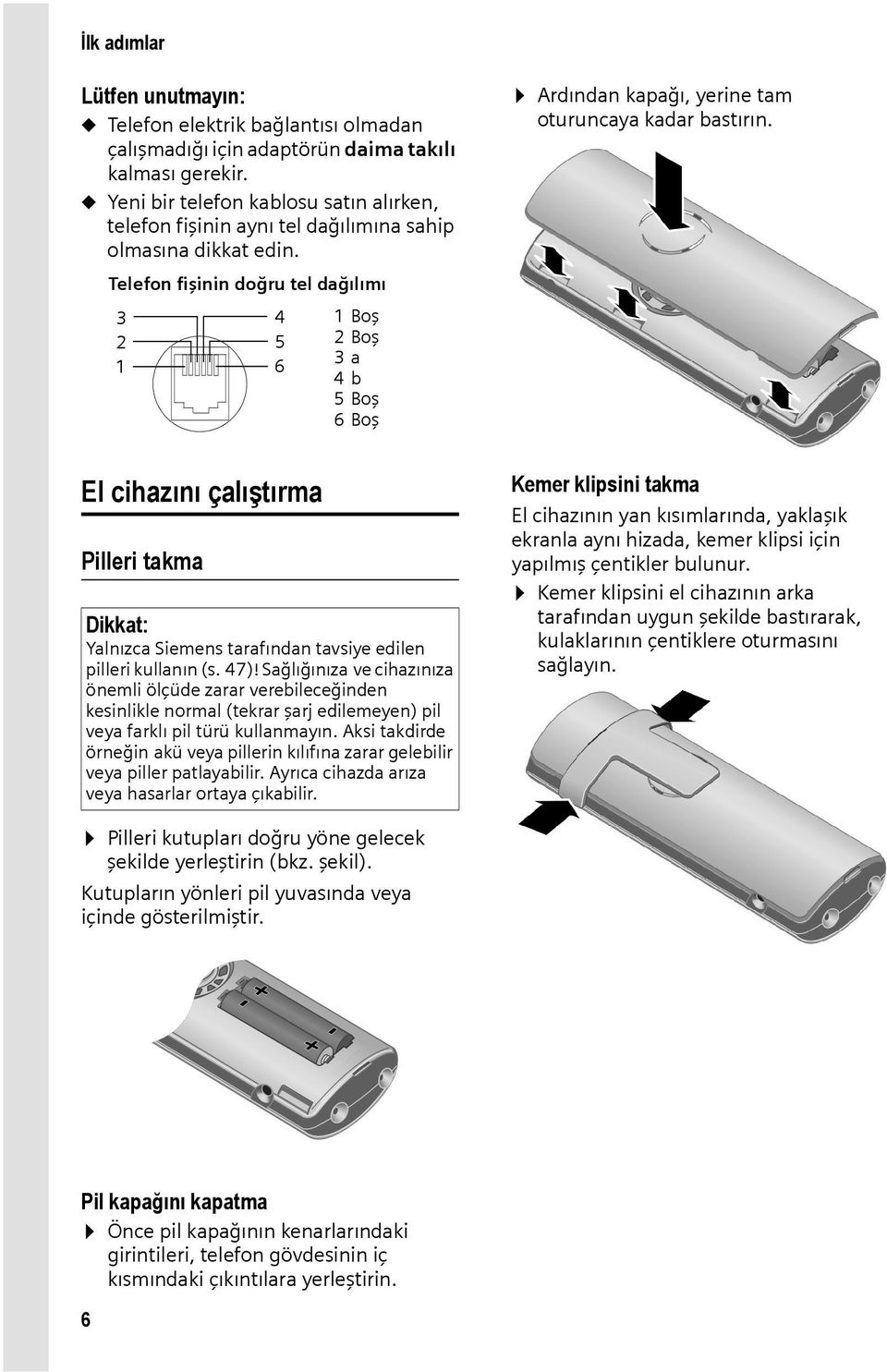 Telefon fişinin doğru tel dağılımı 3 2 1 4 5 6 1Boş 2Boş 3a 4b 5Boş 6Boş El cihazını çalıştırma Pilleri takma Dikkat: Yalnızca Siemens tarafından tavsiye edilen pilleri kullanın (s. 47)!