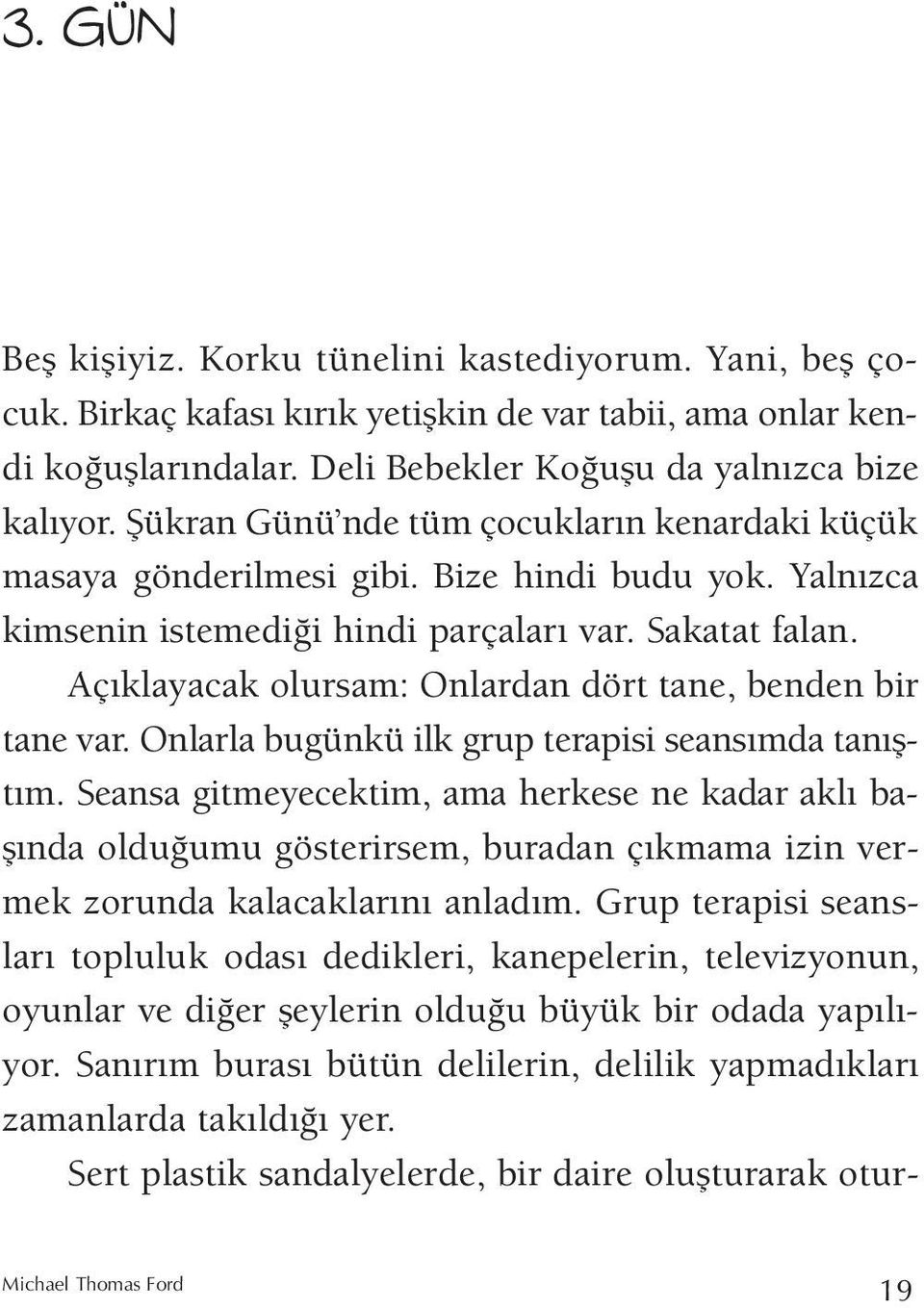 Aç klayacak olursam: Onlardan dört tane, benden bir tane var. Onlarla bugünkü ilk grup terapisi seans mda tan flt m.