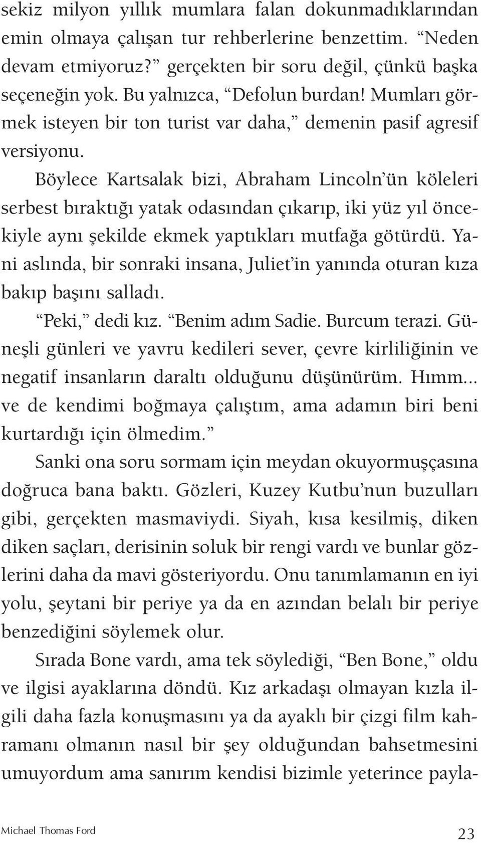 Böylece Kartsalak bizi, Abraham Lincoln ün köleleri serbest b rakt yatak odas ndan ç kar p, iki yüz y l öncekiyle ayn flekilde ekmek yapt klar mutfa a götürdü.