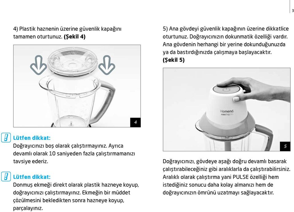 Ayrıca devamlı olarak den fazla çalıştırmamanızı tavsiye ederiz. Lütfen dikkat: Donmuş ekmeği direkt olarak plastik hazneye koyup, doğrayıcınızı çalıştırmayınız.