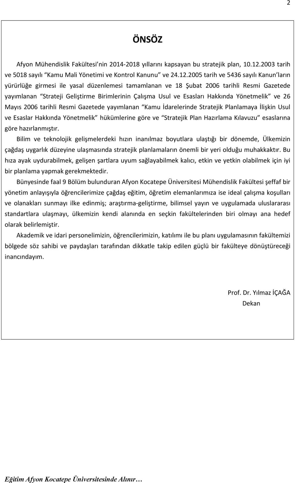 2005 tarih ve 5436 sayılı Kanun ların yürürlüğe girmesi ile yasal düzenlemesi tamamlanan ve 18 Şubat 2006 tarihli Resmi Gazetede yayımlanan Strateji Geliştirme Birimlerinin Çalışma Usul ve Esasları