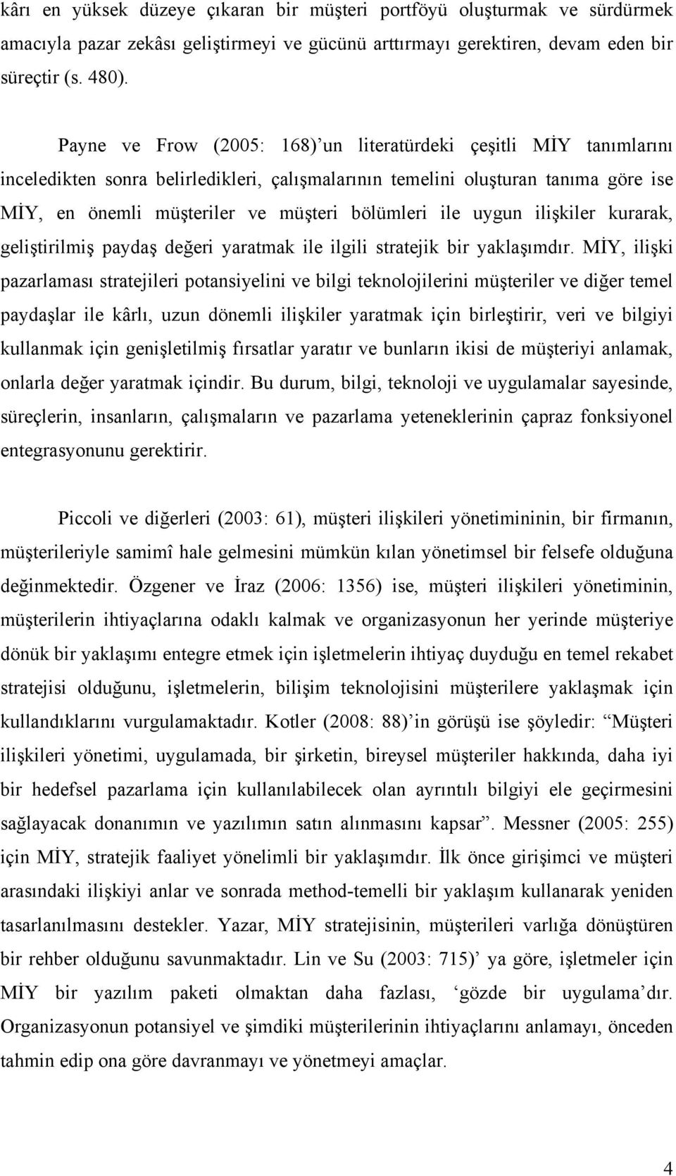 ile uygun ilişkiler kurarak, geliştirilmiş paydaş değeri yaratmak ile ilgili stratejik bir yaklaşımdır.