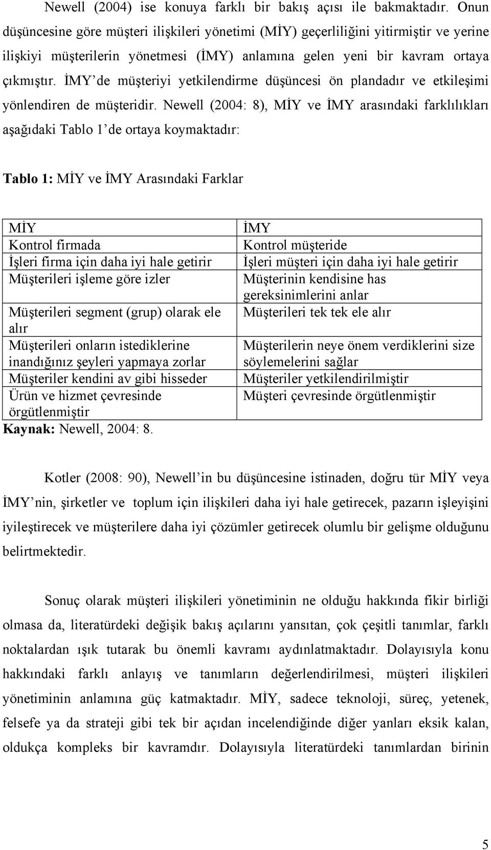 İMY de müşteriyi yetkilendirme düşüncesi ön plandadır ve etkileşimi yönlendiren de müşteridir.