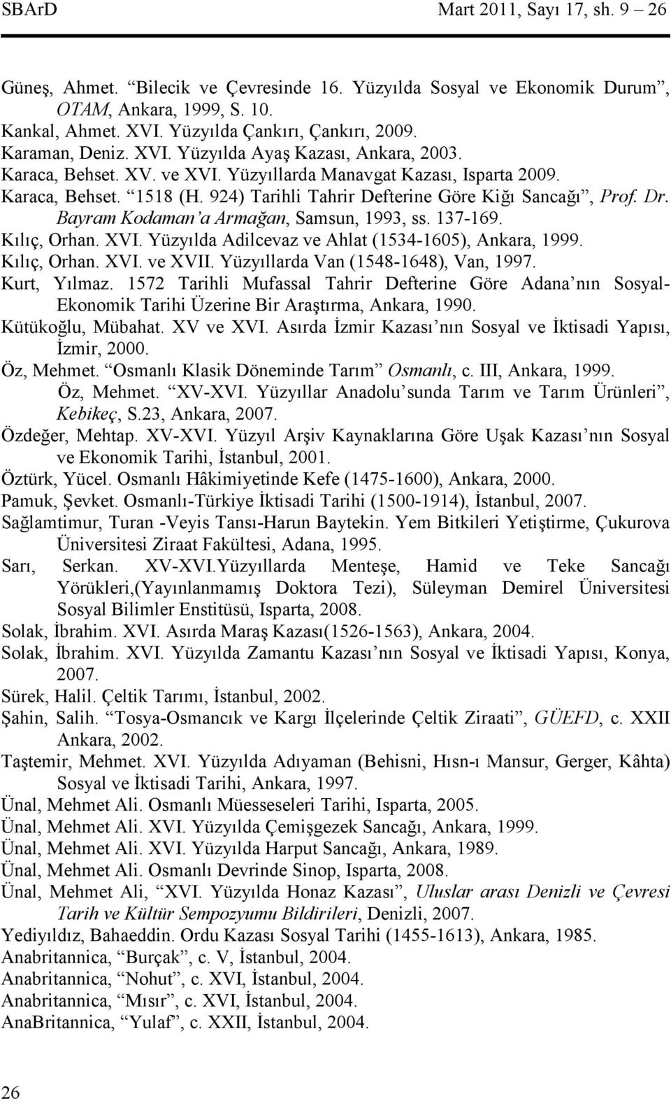 Bayram Kodaman a Armaan, Samsun, 1993, ss. 137-169. Klç, Orhan. XVI. Yüzylda Adilcevaz ve Ahlat (1534-1605), Ankara, 1999. Klç, Orhan. XVI. ve XVII. Yüzyllarda Van (1548-1648), Van, 1997. Kurt, Ylmaz.