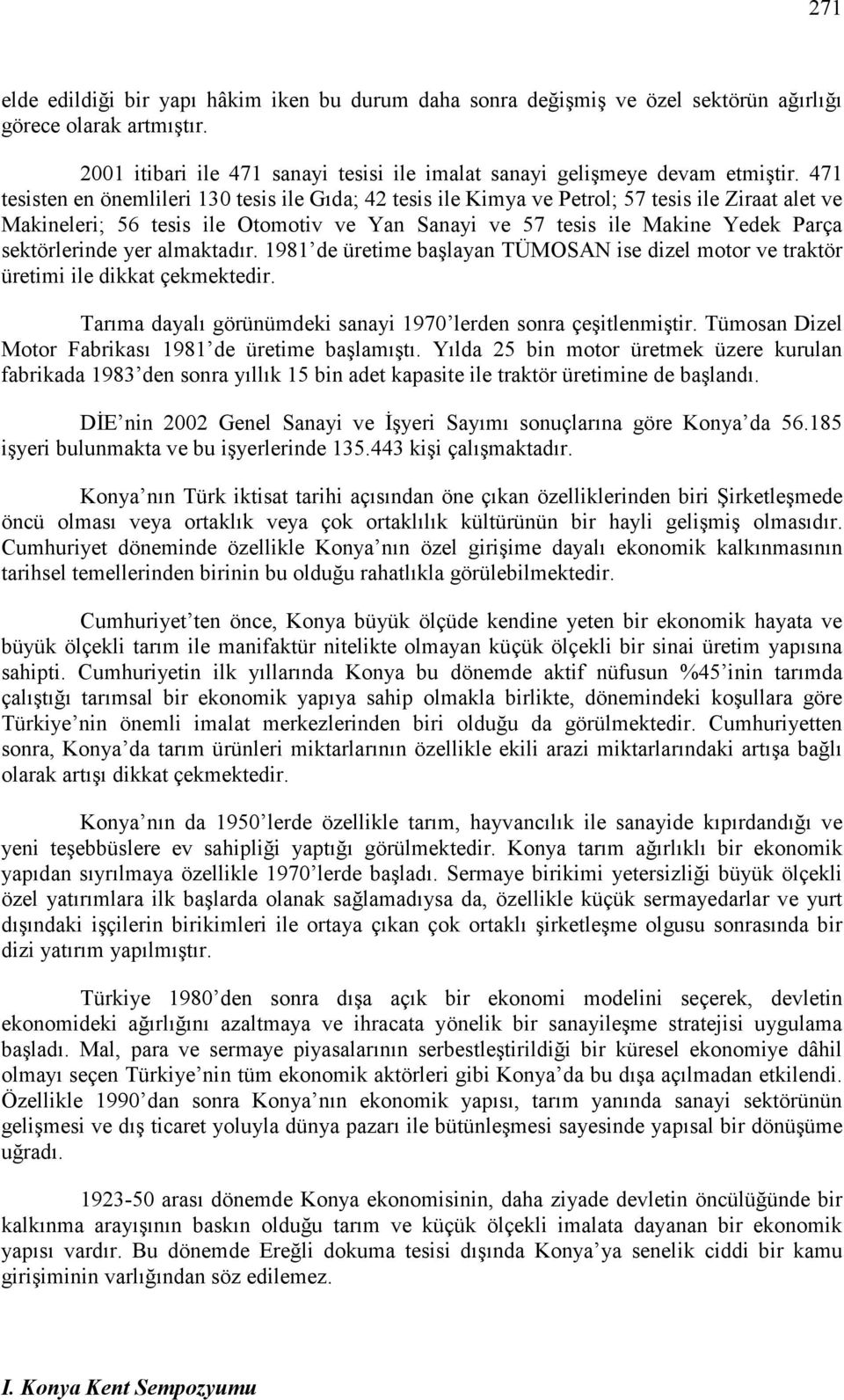 sektörlerinde yer almaktadır. 1981 de üretime başlayan TÜMOSAN ise dizel motor ve traktör üretimi ile dikkat çekmektedir. Tarıma dayalı görünümdeki sanayi 1970 lerden sonra çeşitlenmiştir.