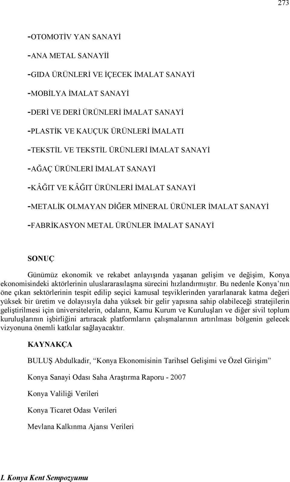 ekonomik ve rekabet anlayışında yaşanan gelişim ve değişim, Konya ekonomisindeki aktörlerinin uluslararasılaşma sürecini hızlandırmıştır.