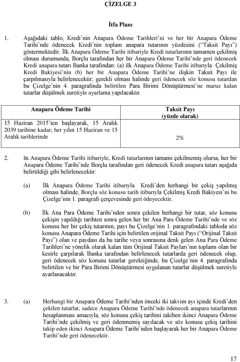 ilk Anapara Ödeme Tarihi itibarıyla Çekilmiş Kredi Bakiyesi nin (b) her bir Anapara Ödeme Tarihi ne ilişkin Taksit Payı ile çarpılmasıyla belirlenecektir; gerekli olması halinde geri ödenecek söz