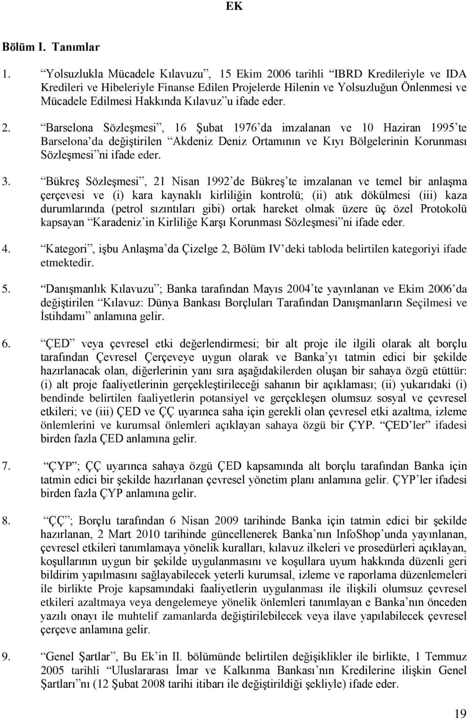 u ifade eder. 2. Barselona Sözleşmesi, 16 Şubat 1976 da imzalanan ve 10 Haziran 1995 te Barselona da değiştirilen Akdeniz Deniz Ortamının ve Kıyı Bölgelerinin Korunması Sözleşmesi ni ifade eder. 3.