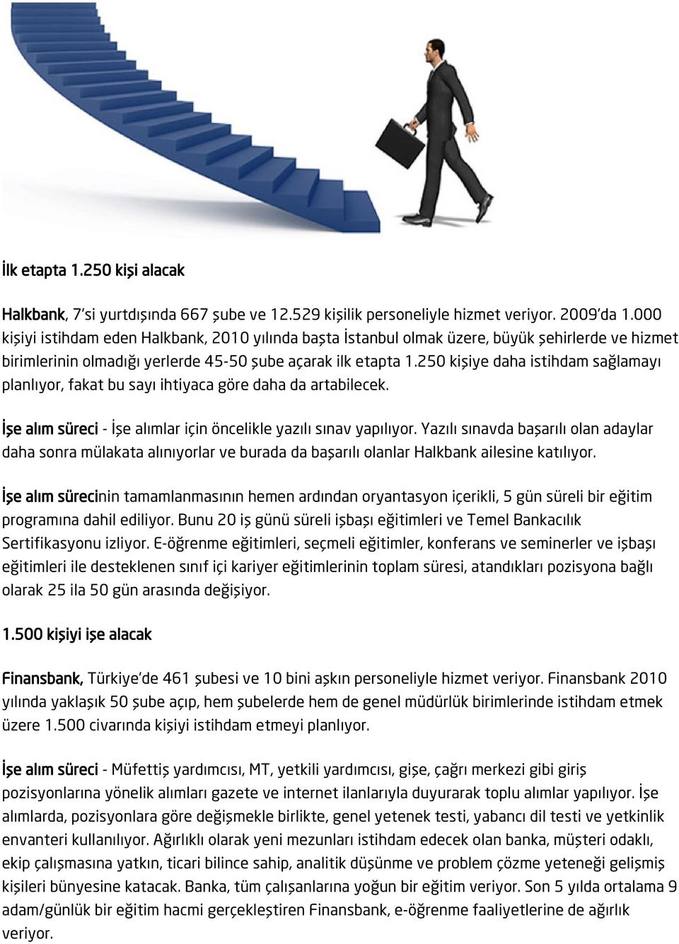 250 kişiye daha istihdam sağlamayı planlıyor, fakat bu sayı ihtiyaca göre daha da artabilecek. İşe alım süreci - İşe alımlar için öncelikle yazılı sınav yapılıyor.