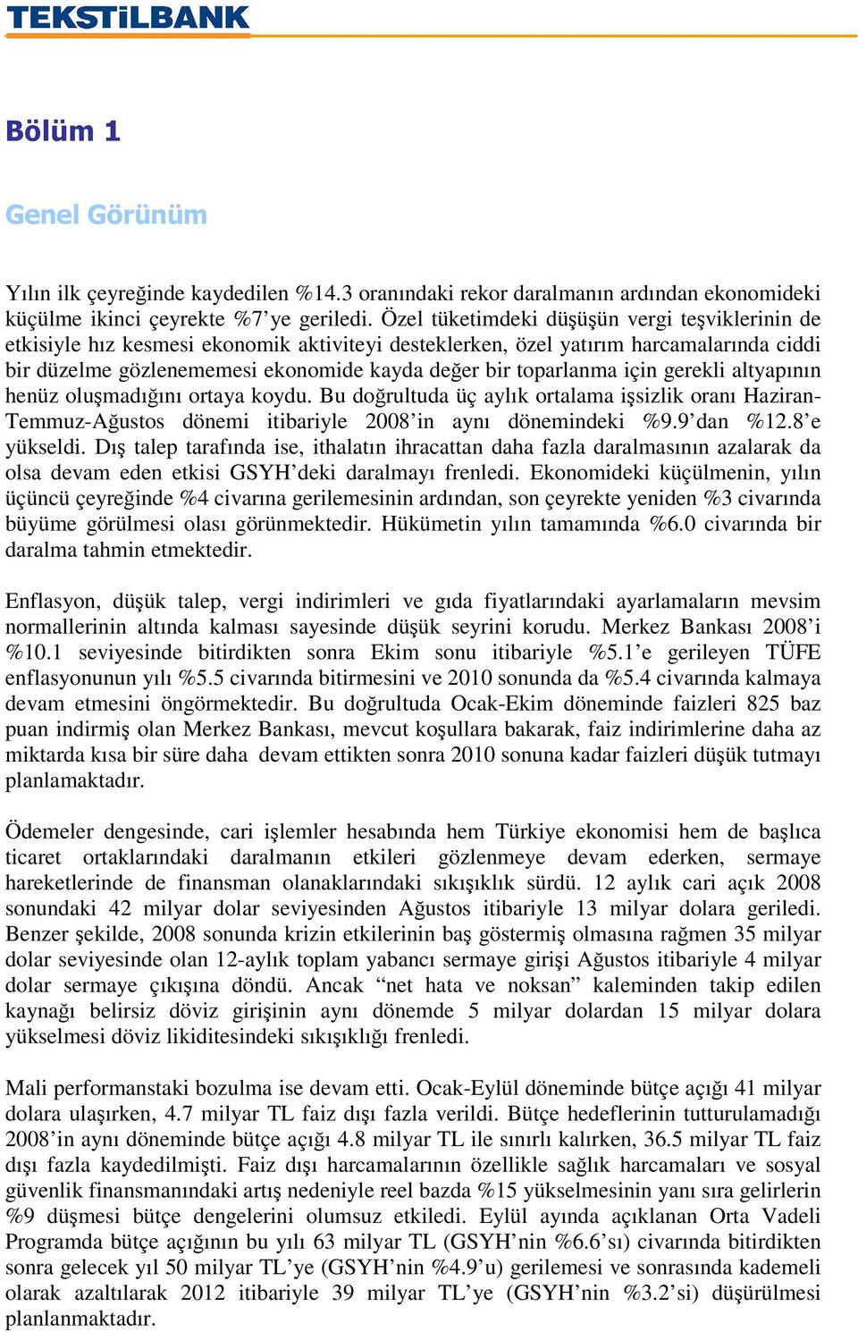 için gerekli altyapının henüz olumadıını ortaya koydu. Bu dorultuda üç aylık ortalama isizlik oranı Haziran- Temmuz-Austos dönemi itibariyle 2008 in aynı dönemindeki %9.9 dan %12.8 e yükseldi.