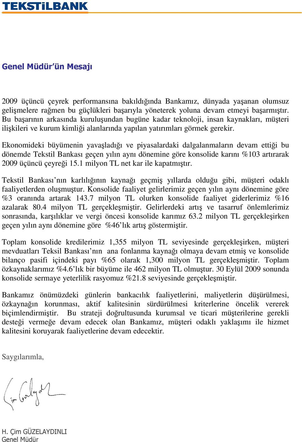 Ekonomideki büyümenin yavaladıı ve piyasalardaki dalgalanmaların devam ettii bu dönemde Tekstil Bankası geçen yılın aynı dönemine göre konsolide karını %103 artırarak 2009 üçüncü çeyrei 15.