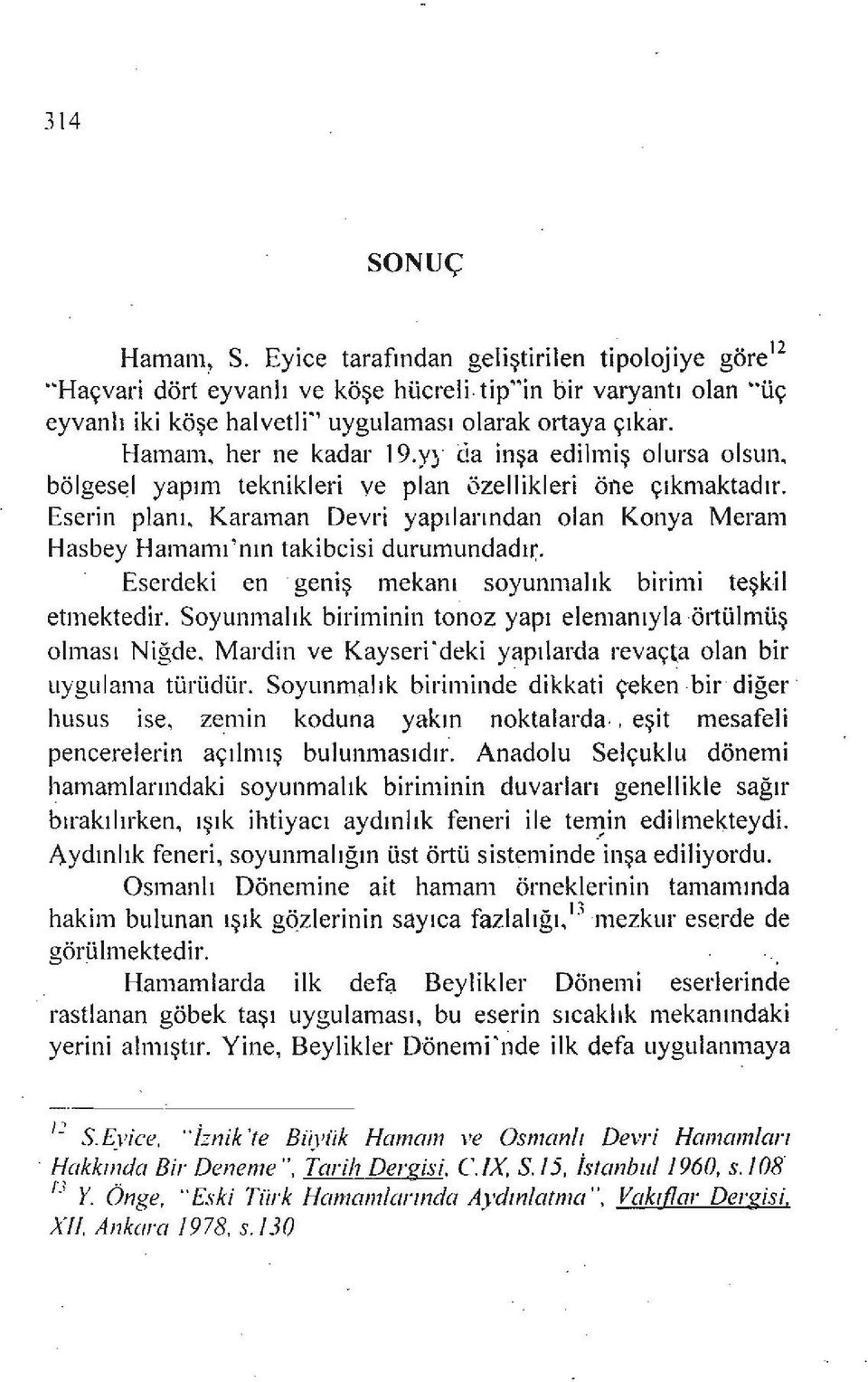 Karaman Devri yapılarından olan Konya Meram Hasbey Hamamı'nın takibeisi durumundadır. Eserdeki en geniş mekanı soyunmalık birimi teşkil etmektedir.