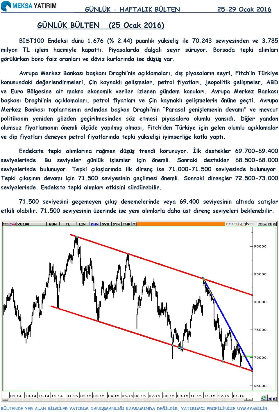 Avrupa Merkez Bankası başkanı Draghi nin açıklamaları, dış piyasaların seyri, Fitch in Türkiye konusundaki değerlendirmeleri, Çin kaynaklı gelişmeler, petrol fiyatları, jeopolitik gelişmeler, ABD ve