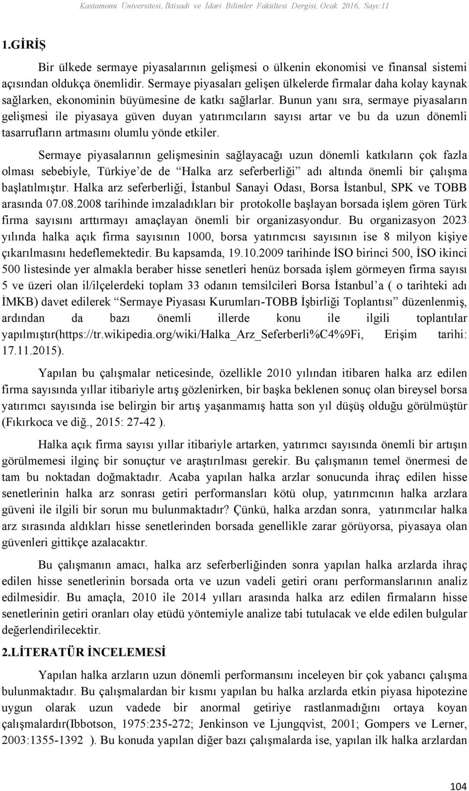 Sermaye piyasaları gelişen ülkelerde firmalar daha kolay kaynak sağlarken, ekonominin büyümesine de katkı sağlarlar.