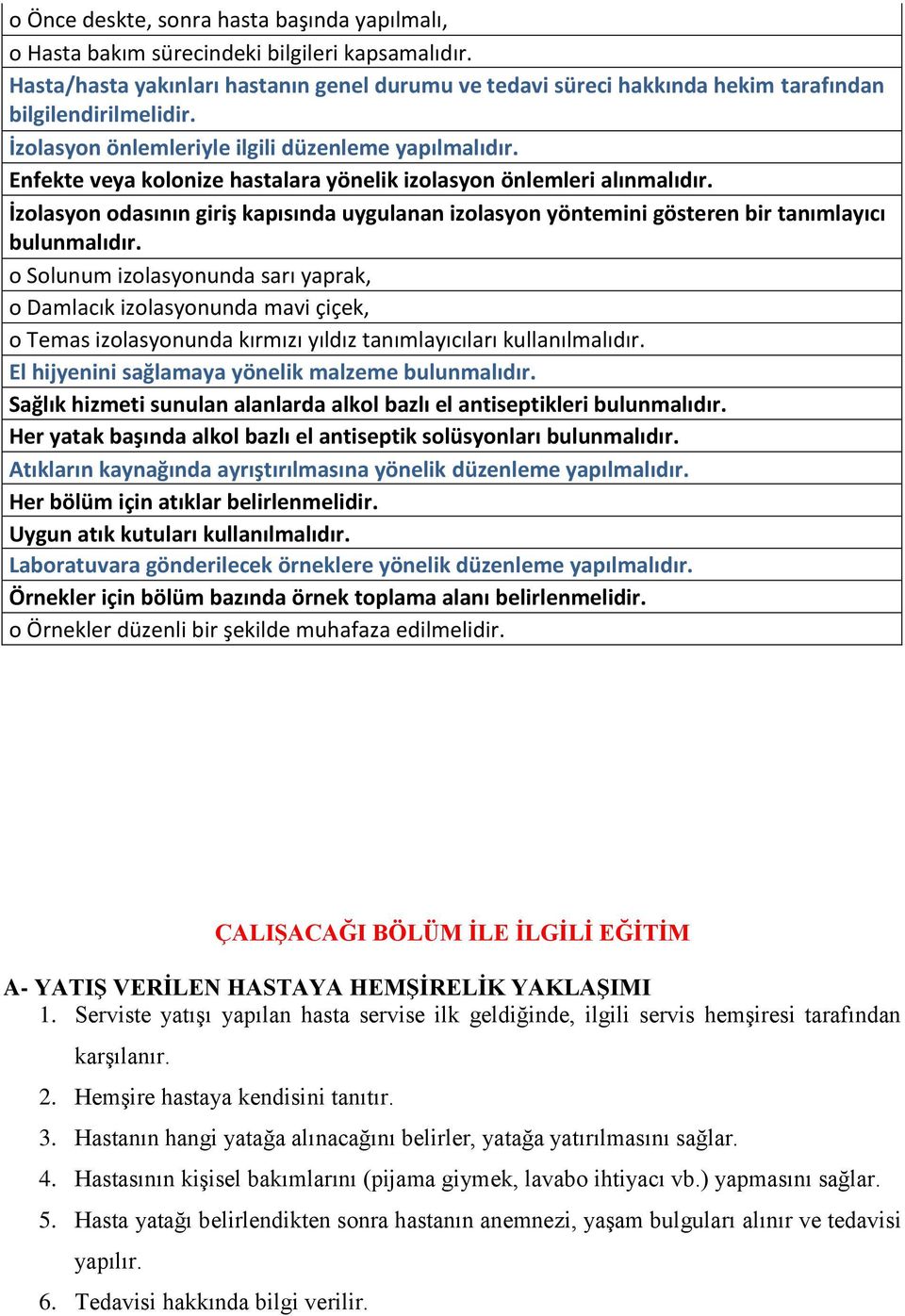 Enfekte veya kolonize hastalara yönelik izolasyon önlemleri alınmalıdır. İzolasyon odasının giriş kapısında uygulanan izolasyon yöntemini gösteren bir tanımlayıcı bulunmalıdır.