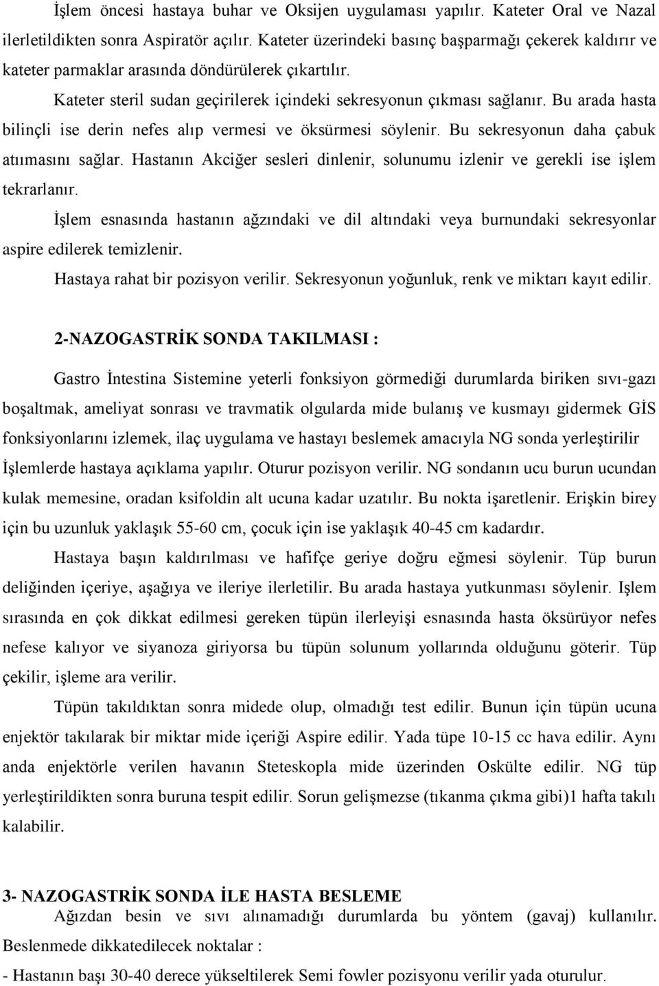 Bu arada hasta bilinçli ise derin nefes alıp vermesi ve öksürmesi söylenir. Bu sekresyonun daha çabuk atıımasını sağlar.