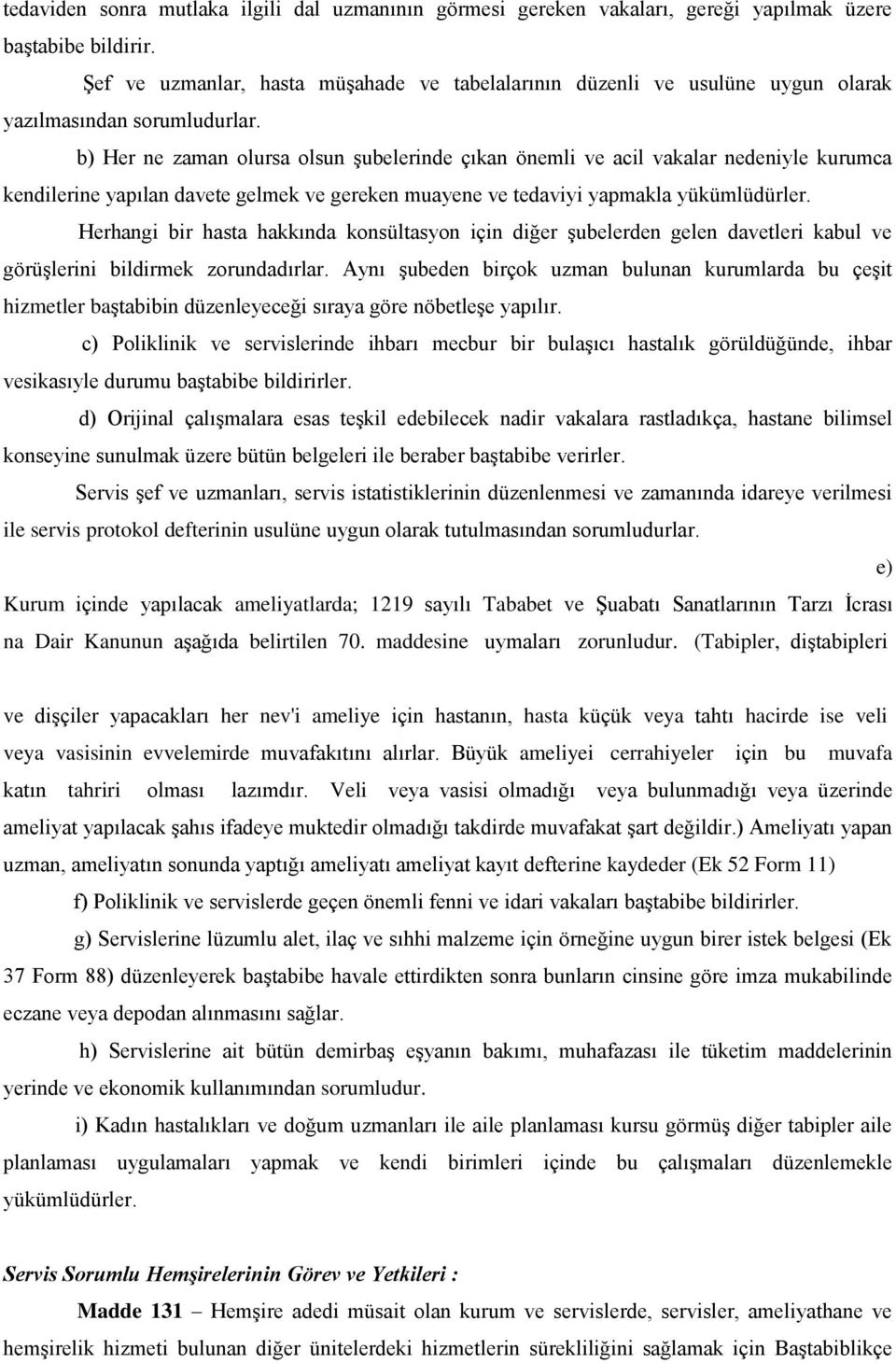 b) Her ne zaman olursa olsun Ģubelerinde çıkan önemli ve acil vakalar nedeniyle kurumca kendilerine yapılan davete gelmek ve gereken muayene ve tedaviyi yapmakla yükümlüdürler.