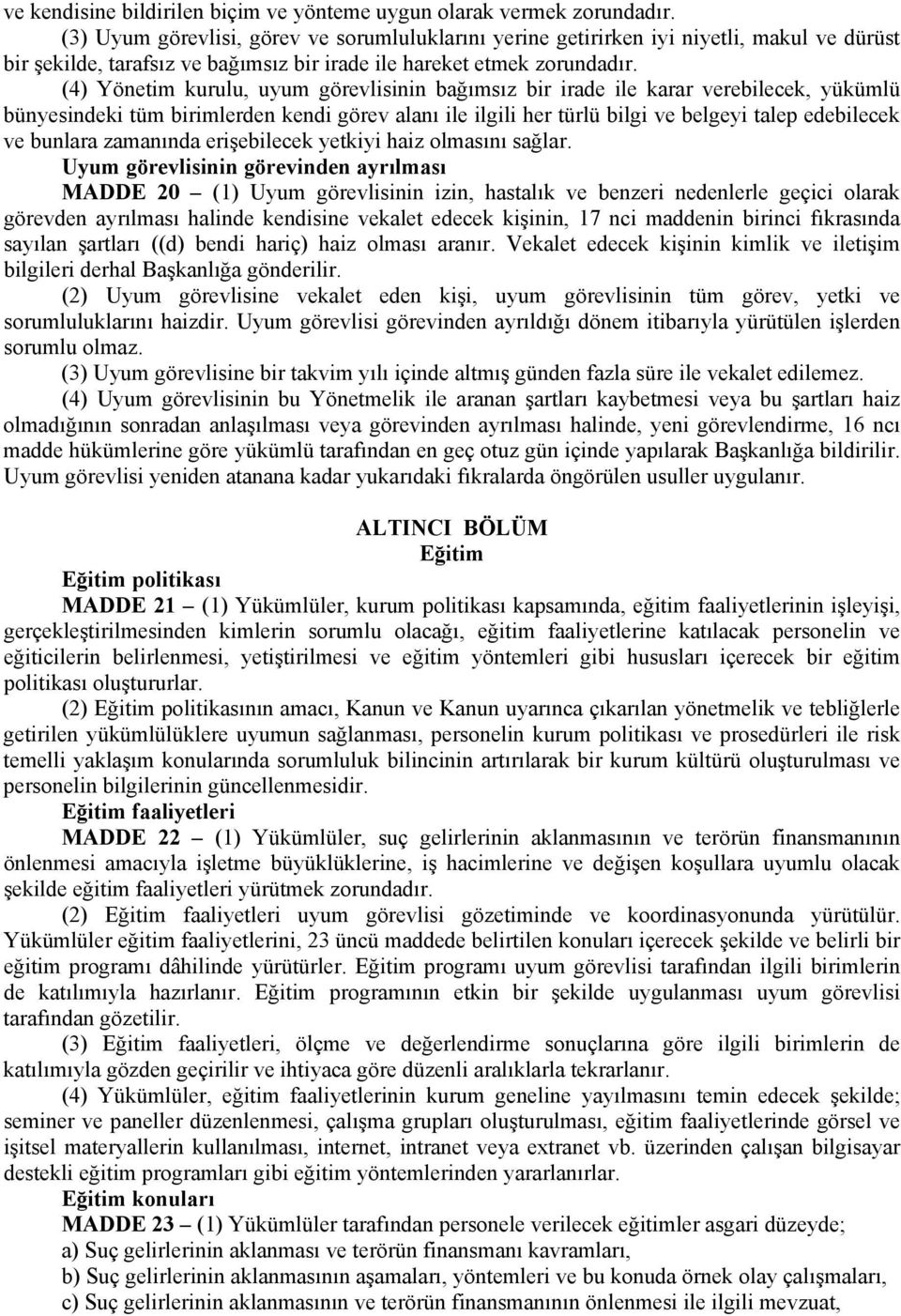 (4) Yönetim kurulu, uyum görevlisinin bağımsız bir irade ile karar verebilecek, yükümlü bünyesindeki tüm birimlerden kendi görev alanı ile ilgili her türlü bilgi ve belgeyi talep edebilecek ve