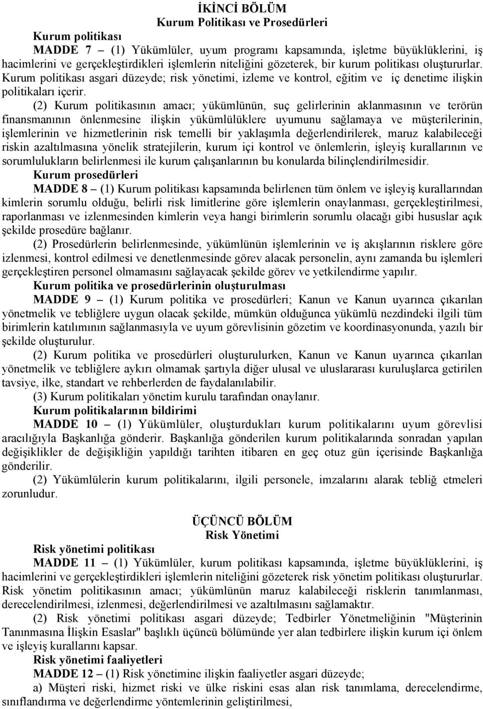 (2) Kurum politikasının amacı; yükümlünün, suç gelirlerinin aklanmasının ve terörün finansmanının önlenmesine ilişkin yükümlülüklere uyumunu sağlamaya ve müşterilerinin, işlemlerinin ve hizmetlerinin