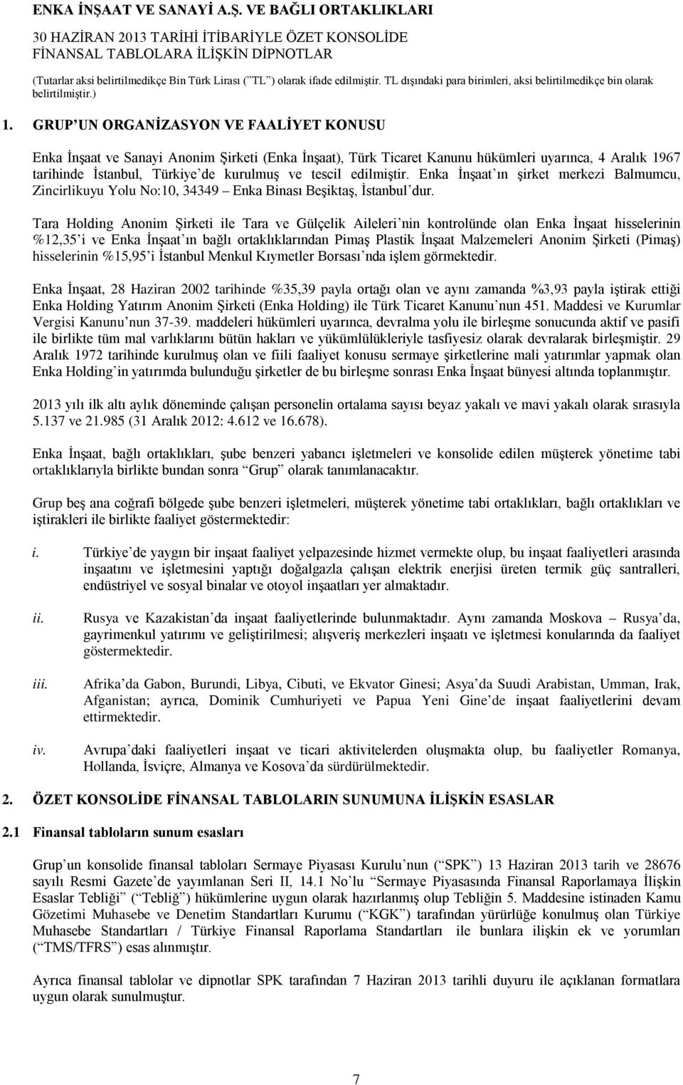 Tara Holding Anonim Şirketi ile Tara ve Gülçelik Aileleri nin kontrolünde olan Enka İnşaat hisselerinin %12,35 i ve Enka İnşaat ın bağlı ortaklıklarından Pimaş Plastik İnşaat Malzemeleri Anonim