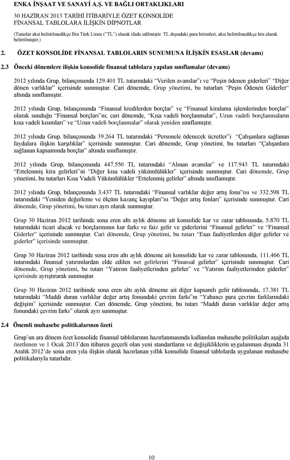 2012 yılında Grup, bilançosunda Finansal kredilerden borçlar ve Finansal kiralama işlemlerinden borçlar olarak sunduğu Finansal borçları nı; cari dönemde, Kısa vadeli borçlanmalar, Uzun vadeli