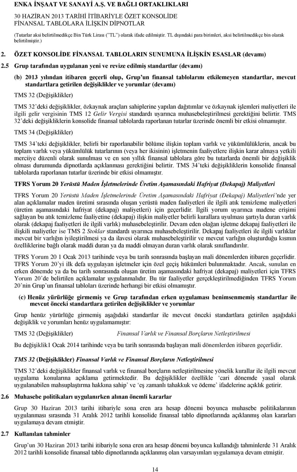 değişiklikler ve yorumlar (devamı) TMS 32 (Değişiklikler) TMS 32 deki değişiklikler, özkaynak araçları sahiplerine yapılan dağıtımlar ve özkaynak işlemleri maliyetleri ile ilgili gelir vergisinin TMS