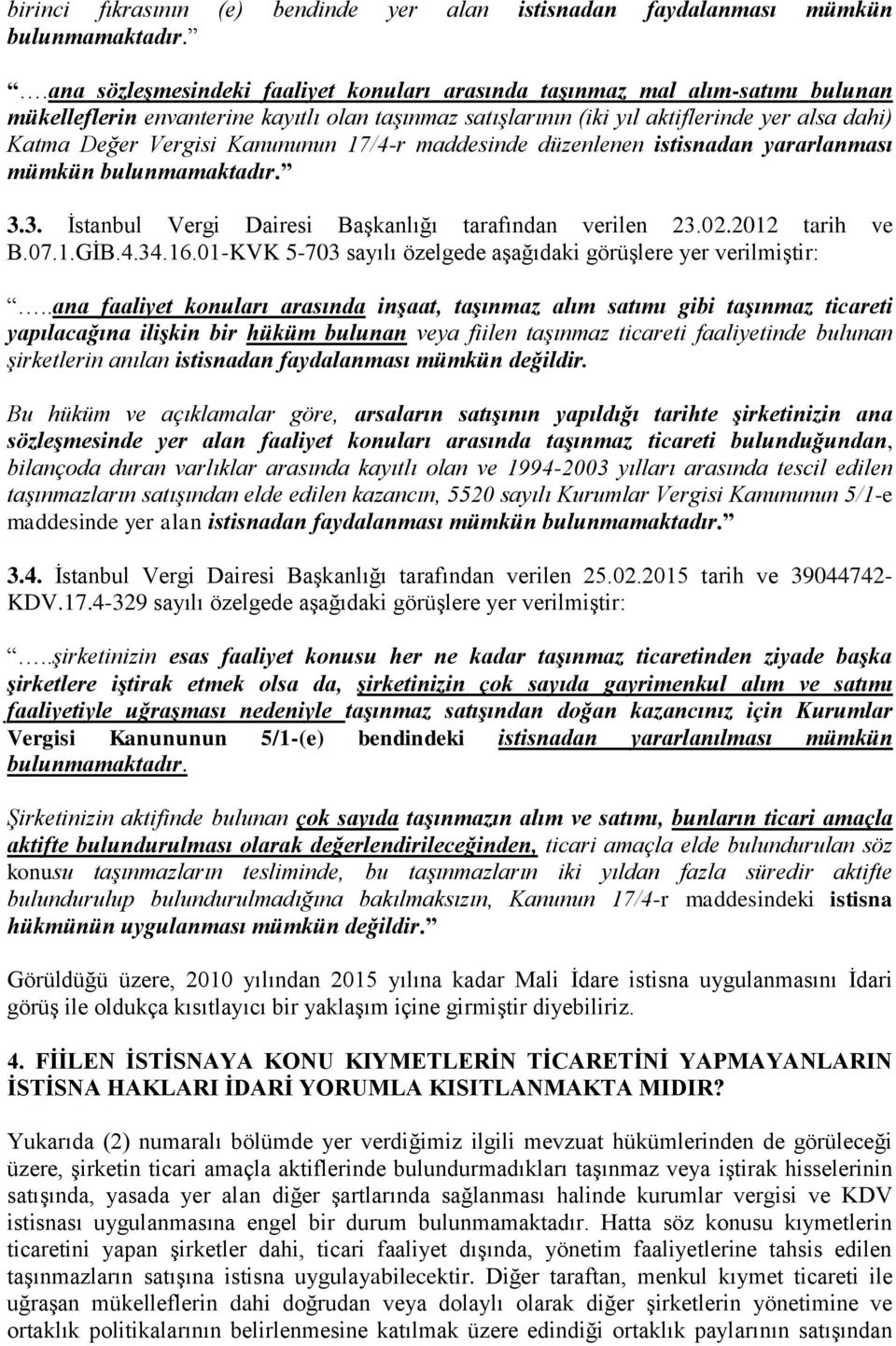 Kanununun 17/4-r maddesinde düzenlenen istisnadan yararlanması mümkün bulunmamaktadır. 3.3. İstanbul Vergi Dairesi Başkanlığı tarafından verilen 23.02.2012 tarih ve B.07.1.GİB.4.34.16.