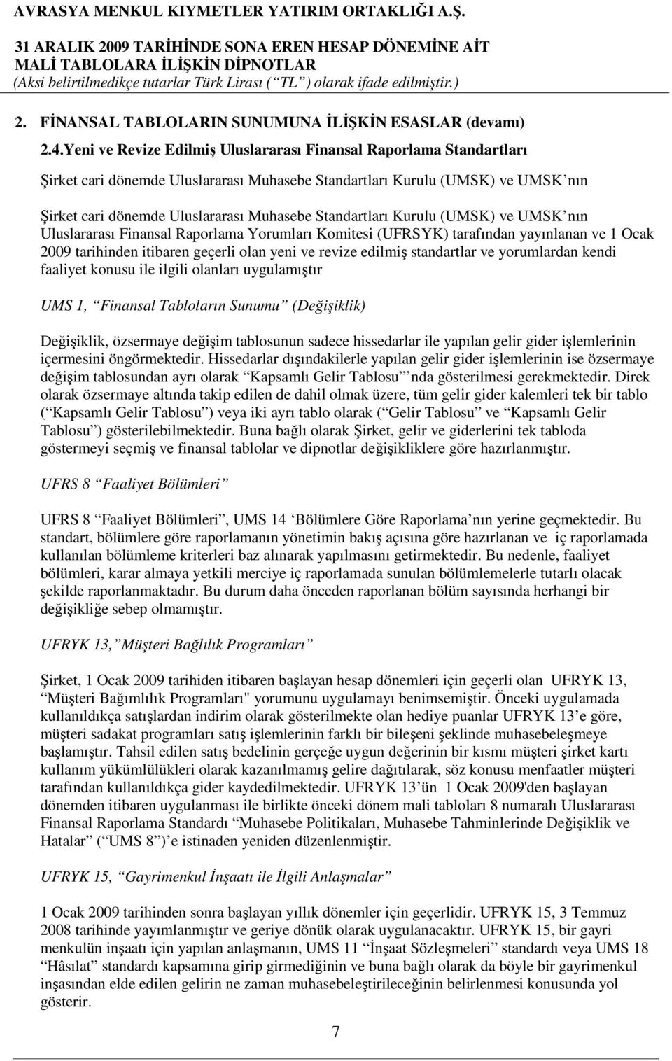Standartları Kurulu (UMSK) ve UMSK nın Uluslararası Finansal Raporlama Yorumları Komitesi (UFRSYK) tarafından yayınlanan ve 1 Ocak 2009 tarihinden itibaren geçerli olan yeni ve revize edilmiş