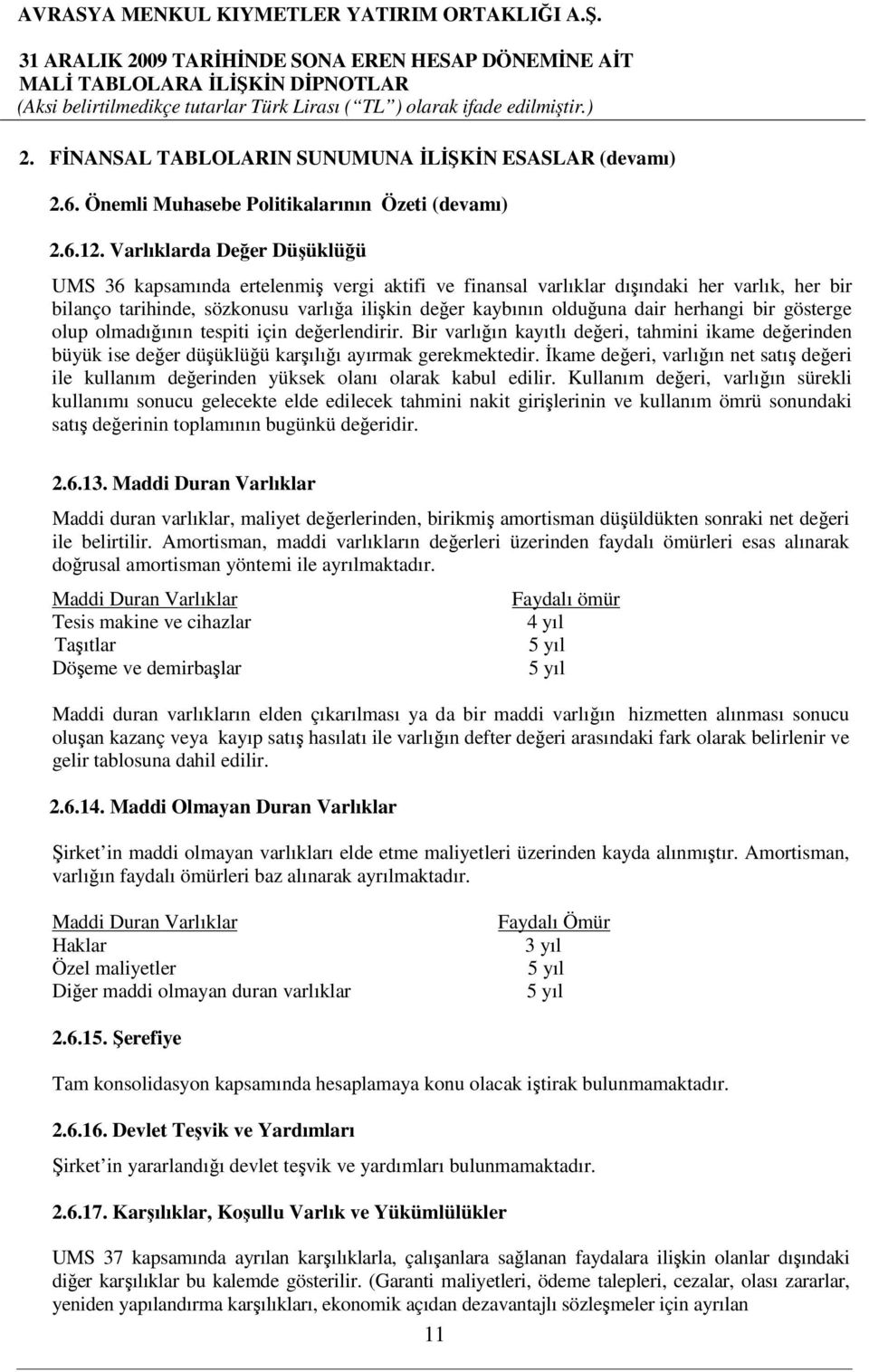 herhangi bir gösterge olup olmadığının tespiti için değerlendirir. Bir varlığın kayıtlı değeri, tahmini ikame değerinden büyük ise değer düşüklüğü karşılığı ayırmak gerekmektedir.