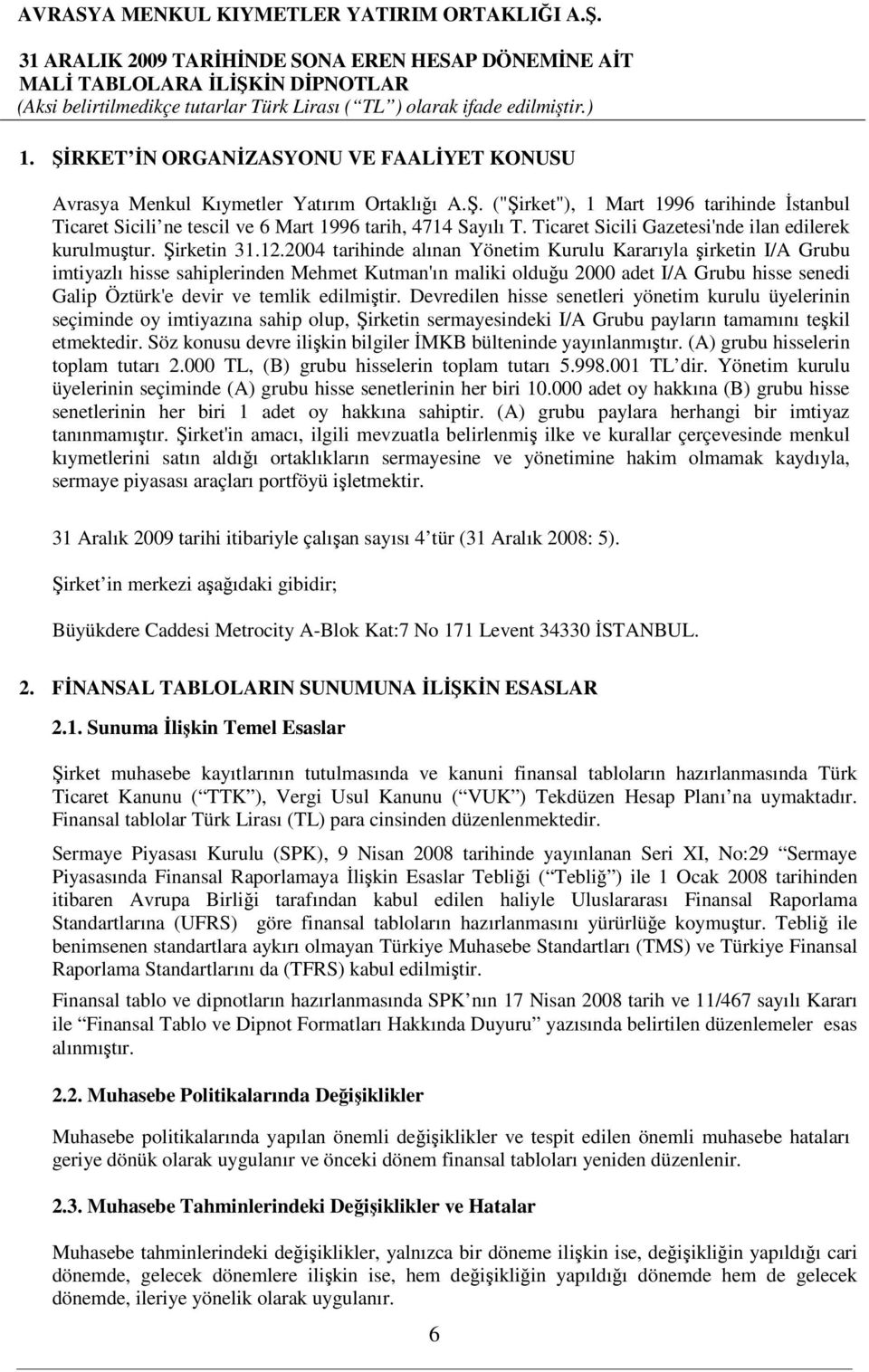 2004 tarihinde alınan Yönetim Kurulu Kararıyla şirketin I/A Grubu imtiyazlı hisse sahiplerinden Mehmet Kutman'ın maliki olduğu 2000 adet I/A Grubu hisse senedi Galip Öztürk'e devir ve temlik