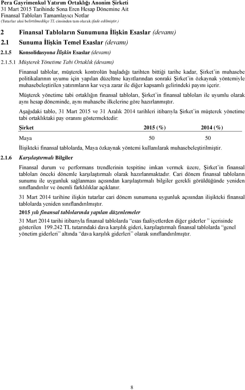 1 Müşterek Yönetime Tabi Ortaklık (devamı) Finansal tablolar, müşterek kontrolün başladığı tarihten bittiği tarihe kadar, Şirket in muhasebe politikalarının uyumu için yapılan düzeltme kayıtlarından