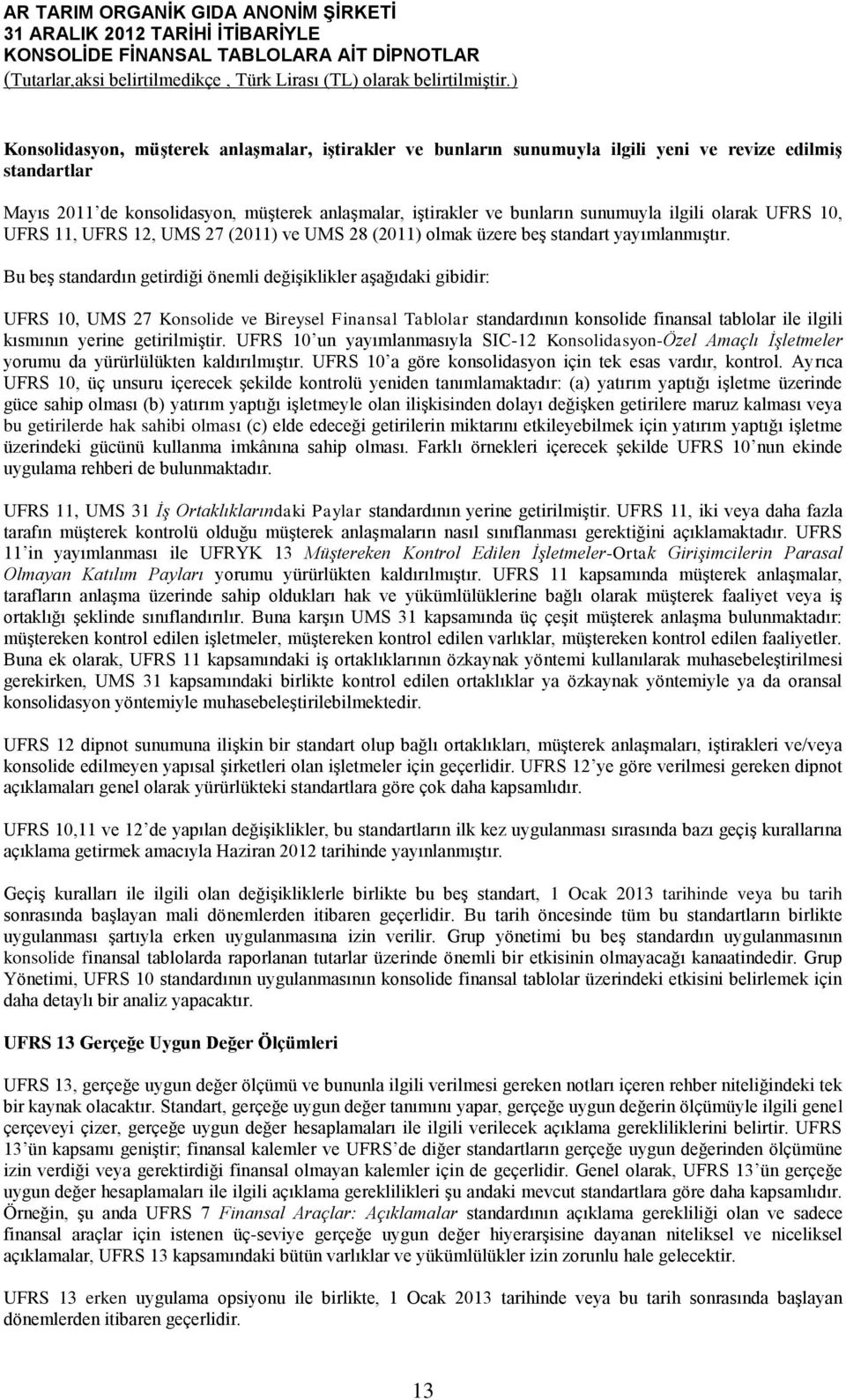 Bu beş standardın getirdiği önemli değişiklikler aşağıdaki gibidir: UFRS 10, UMS 27 Konsolide ve Bireysel Finansal Tablolar standardının konsolide finansal tablolar ile ilgili kısmının yerine