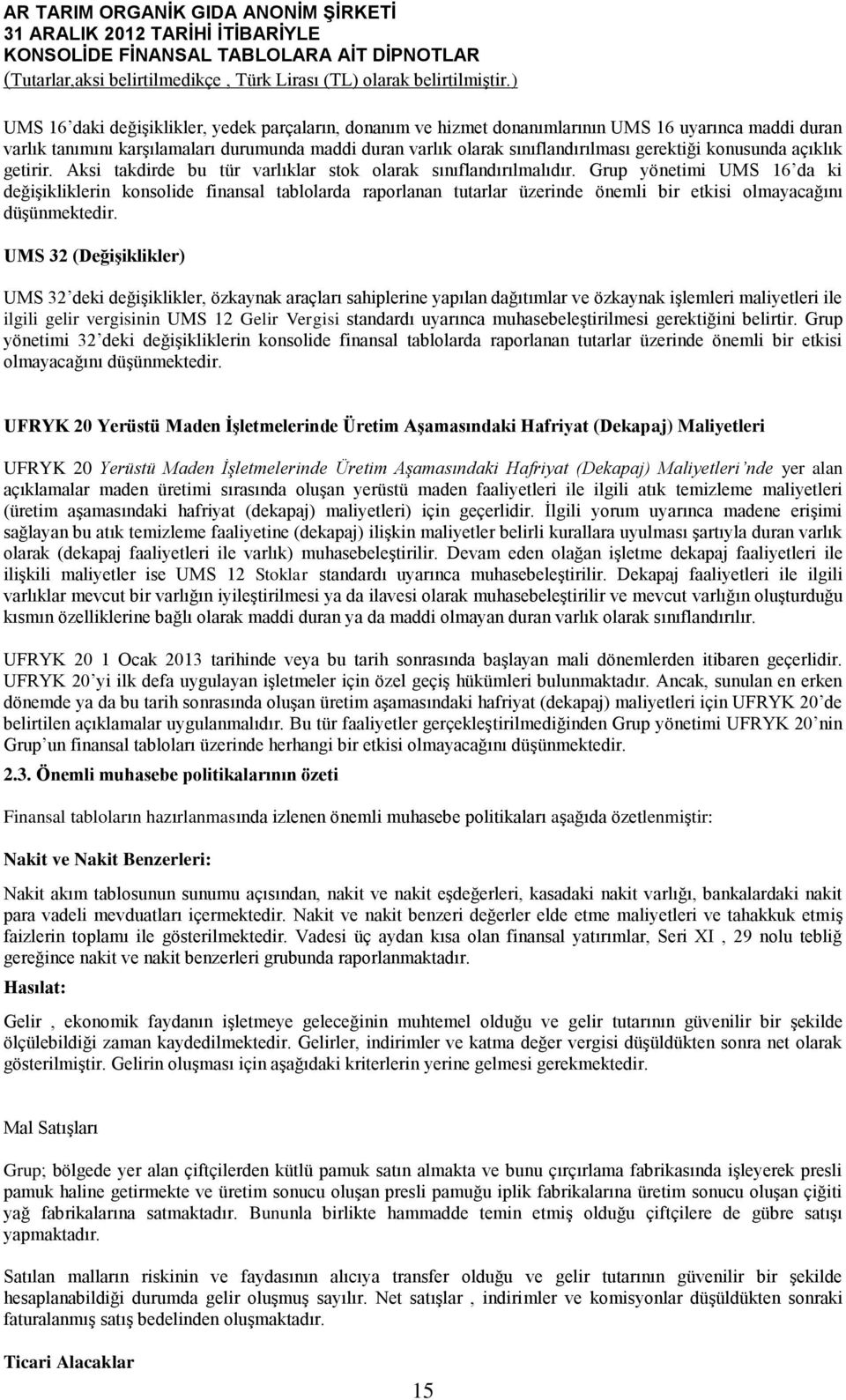 Grup yönetimi UMS 16 da ki değişikliklerin konsolide finansal tablolarda raporlanan tutarlar üzerinde önemli bir etkisi olmayacağını düşünmektedir.