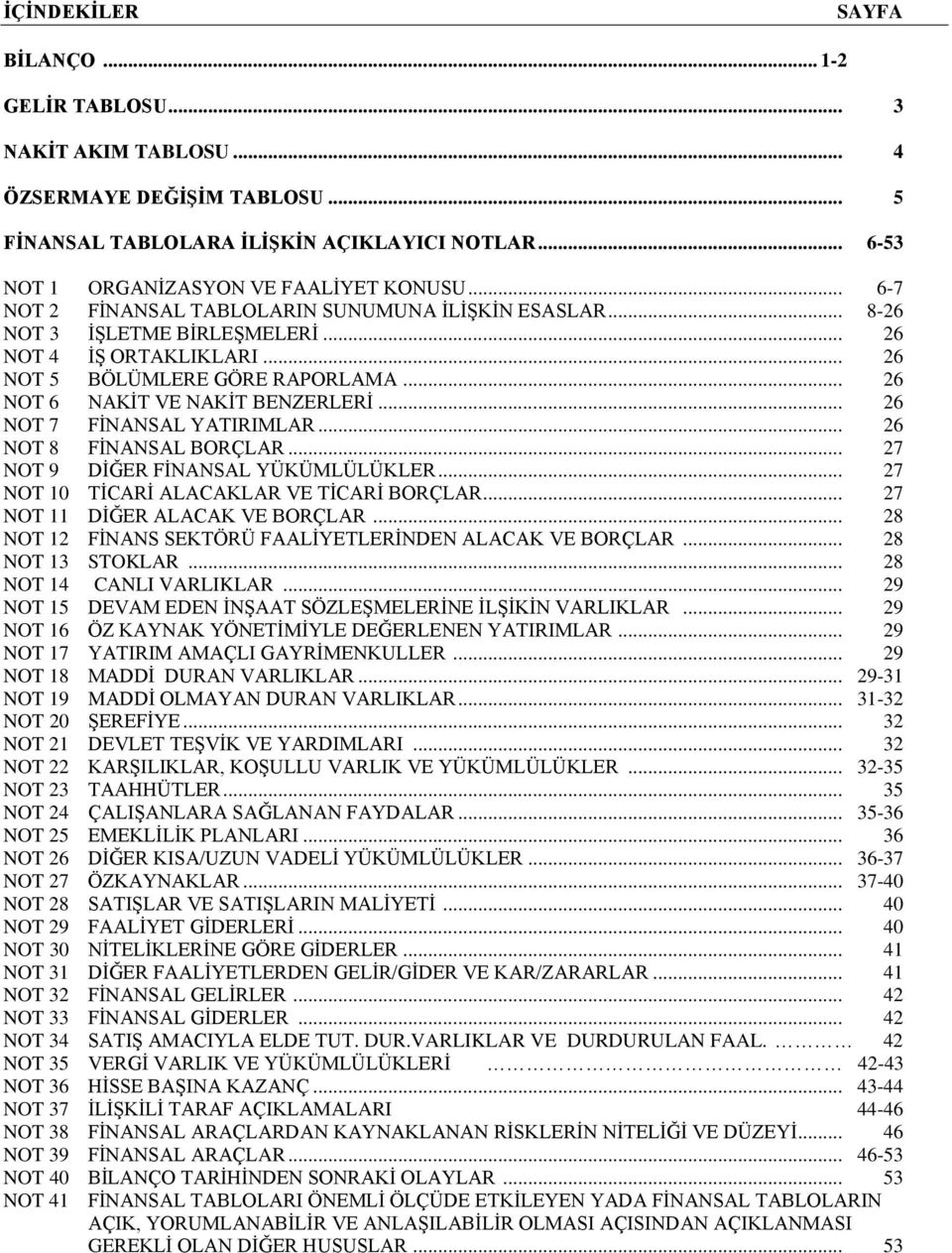 .. 26 NOT 7 FİNANSAL YATIRIMLAR... 26 NOT 8 FİNANSAL BORÇLAR... 27 NOT 9 DİĞER FİNANSAL YÜKÜMLÜLÜKLER... 27 NOT 10 TİCARİ ALACAKLAR VE TİCARİ BORÇLAR... 27 NOT 11 DİĞER ALACAK VE BORÇLAR.