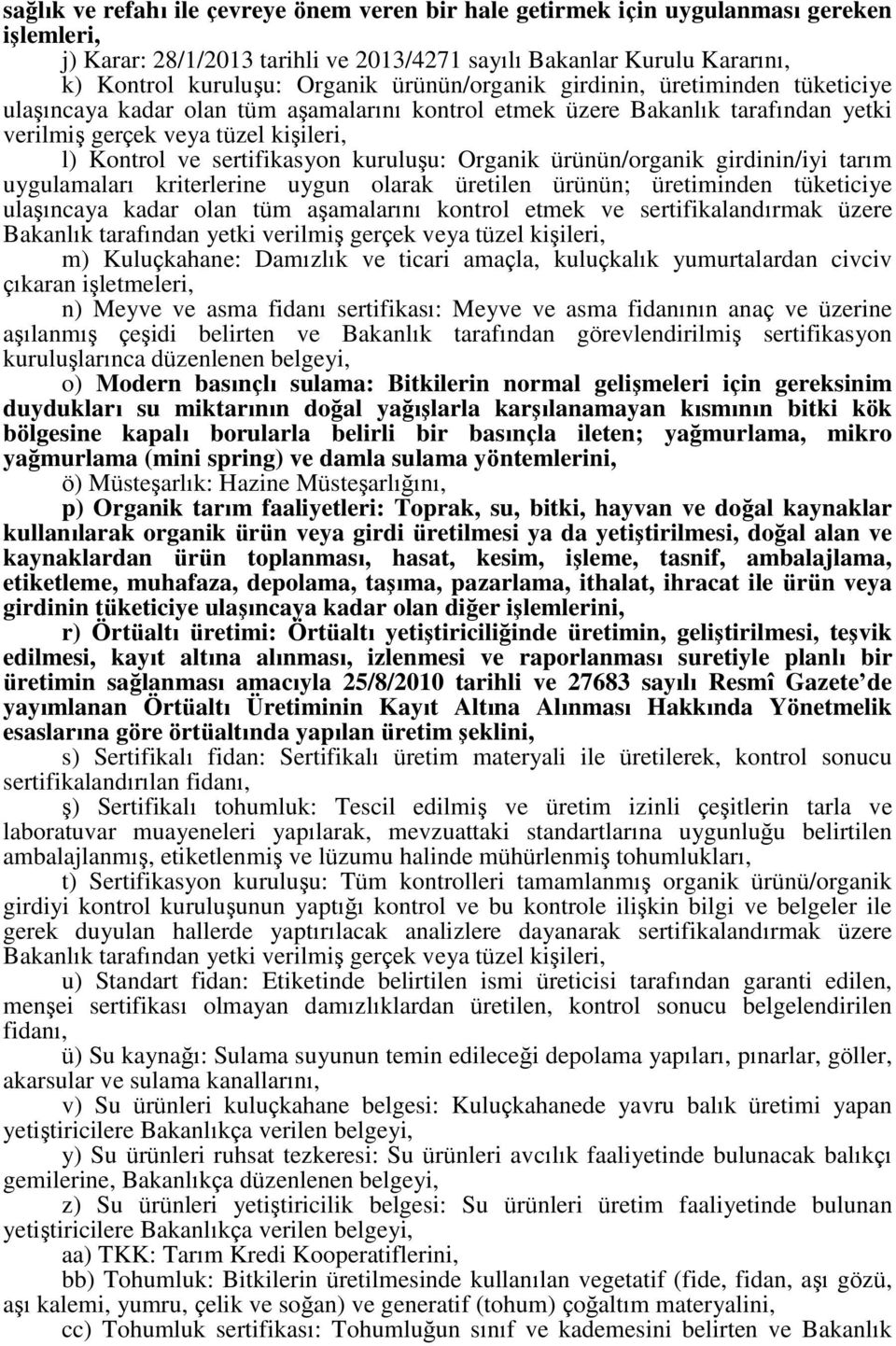 kuruluşu: Organik ürünün/organik girdinin/iyi tarım uygulamaları kriterlerine uygun olarak üretilen ürünün; üretiminden tüketiciye ulaşıncaya kadar olan tüm aşamalarını kontrol etmek ve