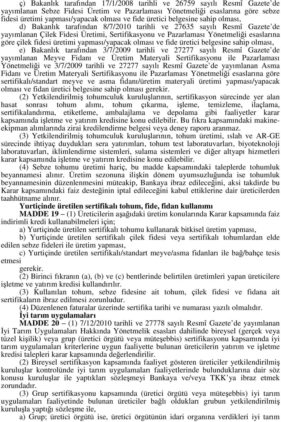 çilek fidesi üretimi yapması/yapacak olması ve fide üretici belgesine sahip olması, e) Bakanlık tarafından 3/7/2009 tarihli ve 27277 sayılı Resmî Gazete de yayımlanan Meyve Fidanı ve Üretim Materyali