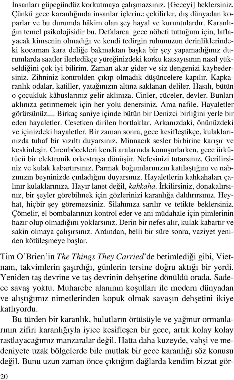 Defalarca gece nöbeti tuttu um için, laflayacak kimsenin olmad ve kendi tedirgin ruhunuzun derinliklerindeki kocaman kara deli e bakmaktan baflka bir fley yapamad n z durumlarda saatler ilerledikçe