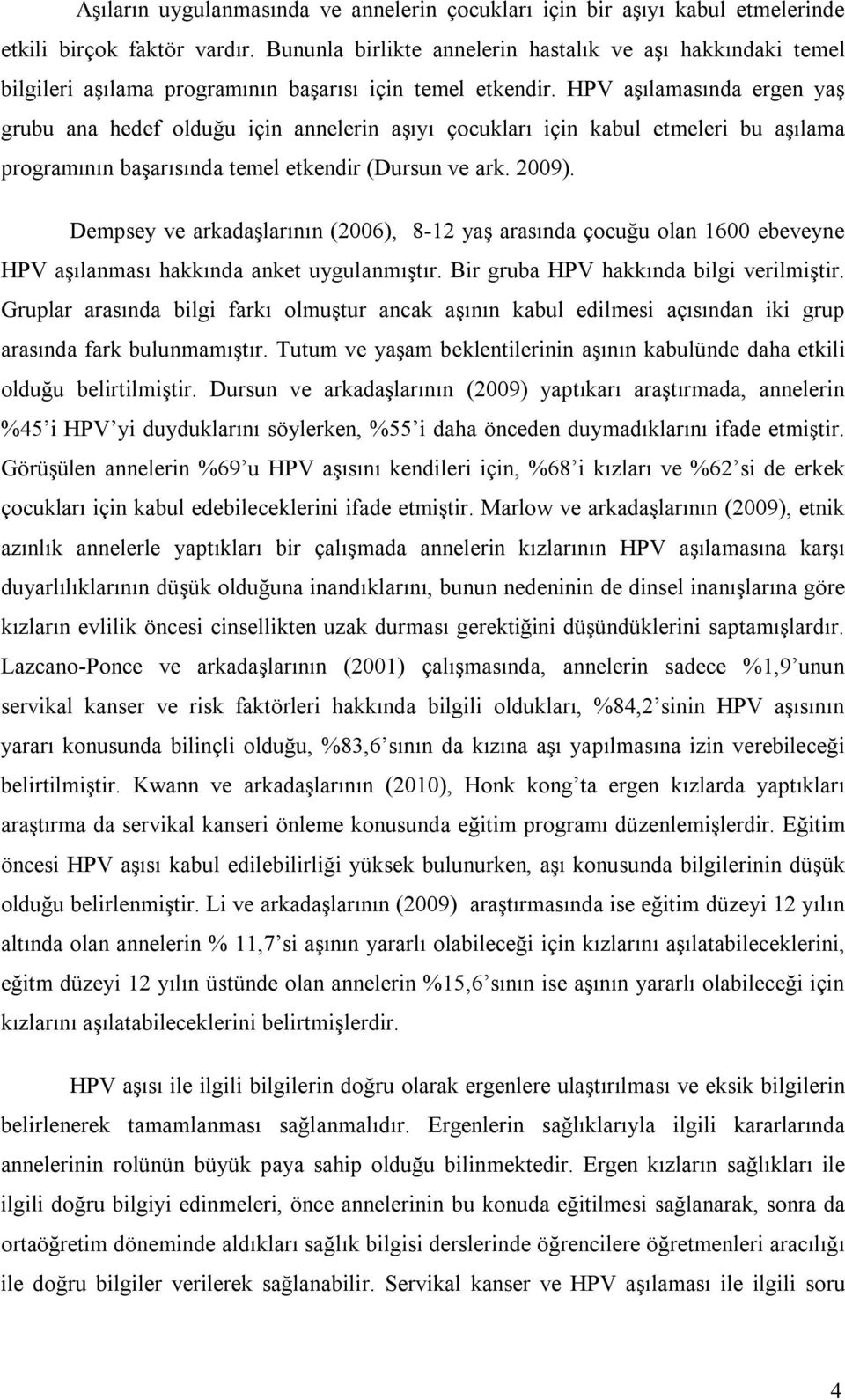 HPV aşılamasında ergen yaş grubu ana hedef olduğu için annelerin aşıyı çocukları için kabul etmeleri bu aşılama programının başarısında temel etkendir (Dursun ve ark. 2009).