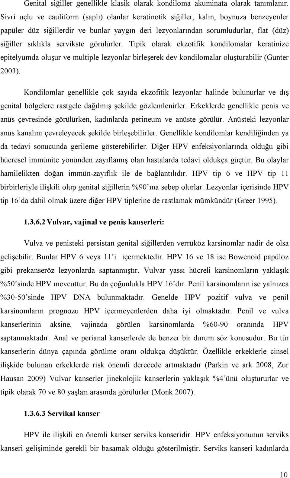 servikste görülürler. Tipik olarak ekzotifik kondilomalar keratinize epitelyumda oluşur ve multiple lezyonlar birleşerek dev kondilomalar oluşturabilir (Gunter 2003).