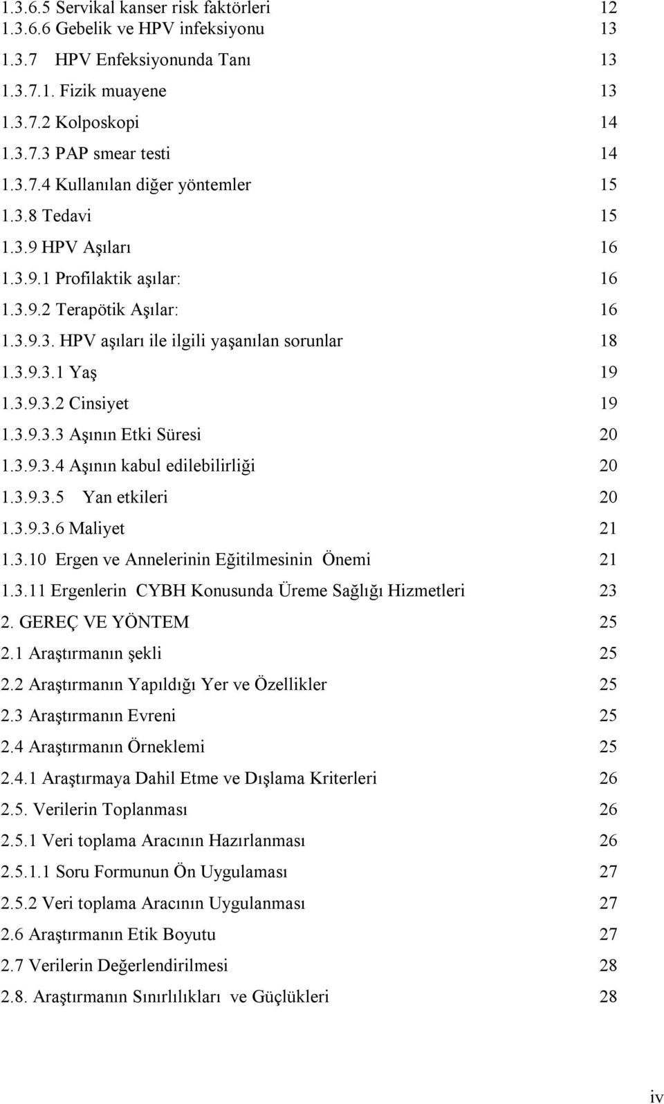 3.9.3.4 Aşının kabul edilebilirliği 20 1.3.9.3.5 Yan etkileri 20 1.3.9.3.6 Maliyet 21 1.3.10 Ergen ve Annelerinin Eğitilmesinin Önemi 21 1.3.11 Ergenlerin CYBH Konusunda Üreme Sağlığı Hizmetleri 23 2.