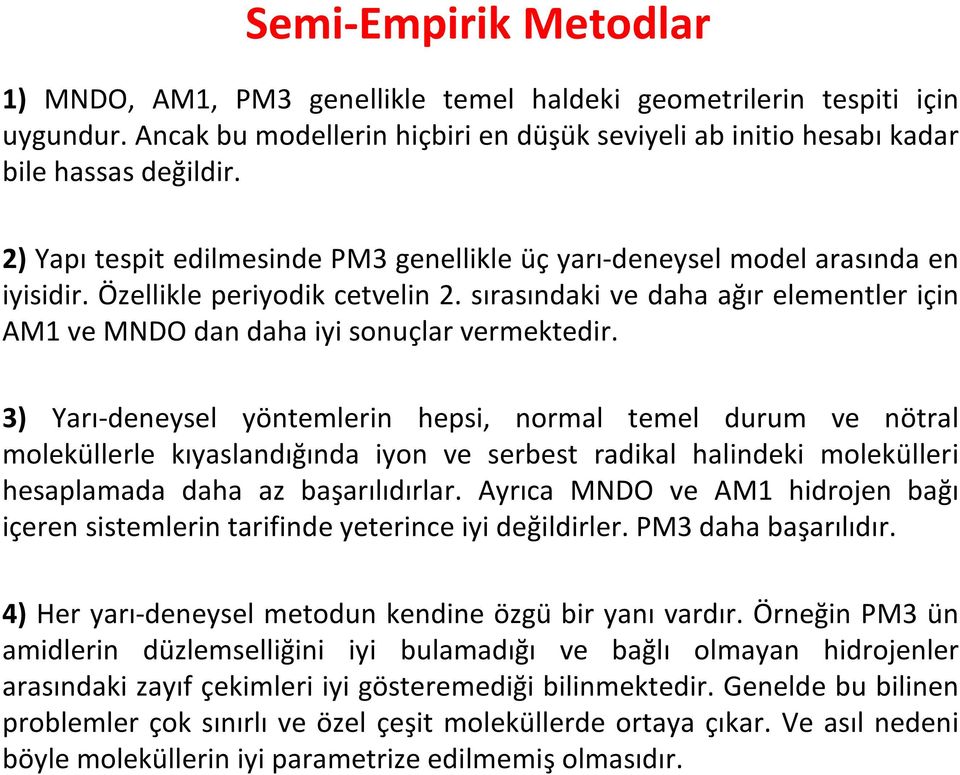 sırasındaki ve daha ağır elementler için AM1 ve MNDO dan daha iyi sonuçlar vermektedir.