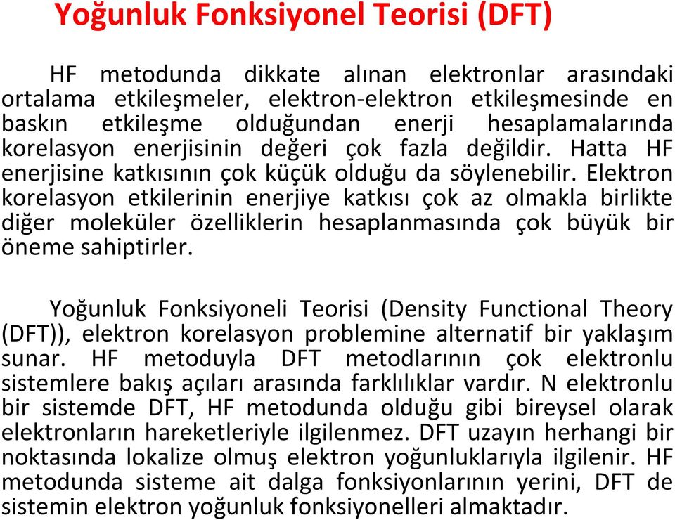 Elektron korelasyon etkilerinin enerjiye katkısı çok az olmakla birlikte diğer moleküler özelliklerin hesaplanmasında çok büyük bir öneme sahiptirler.