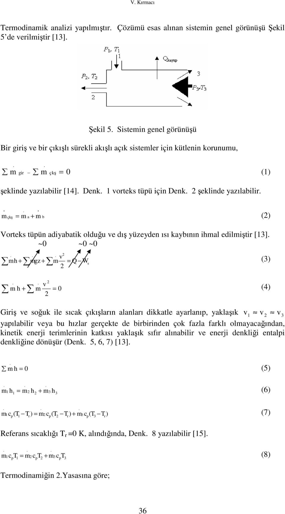 v + mgz + m = Q Ws m () v m h + m = (4) Giriş ve soğuk ile sıak çıkışları alaları dikkatle ayarlaı, yaklaşık v v v yaılabilir veya bu hızlar gerçekte de birbiride çok fazla farklı olmayaağıda, kietik