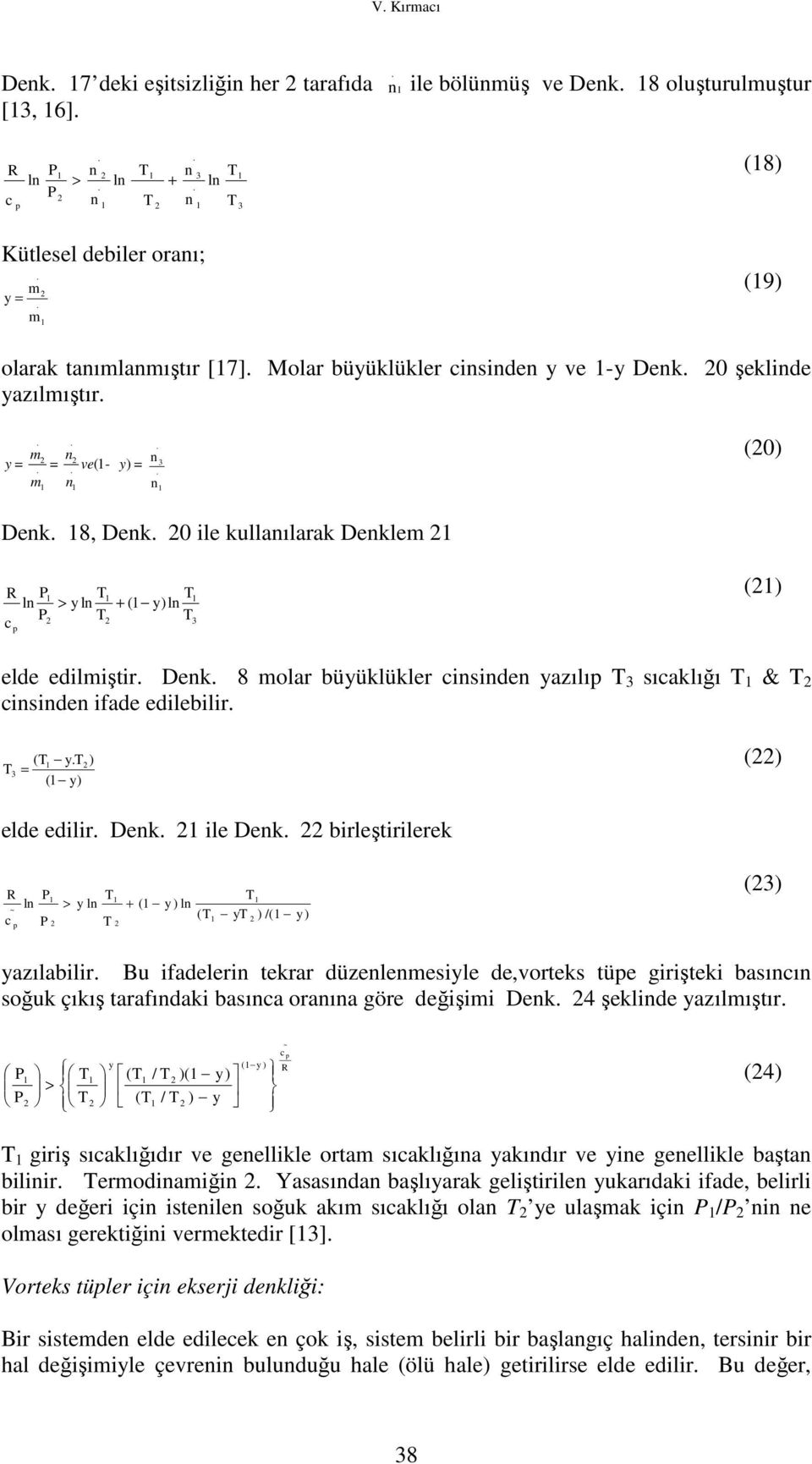 () elde edilir Dek ile Dek birleştirilerek R ~ l > y l + ( y ) l ( y ) /( y ) () yazılabilir Bu ifadeleri tekrar düzelemesiyle de,vorteks tüe girişteki basıı soğuk çıkış tarafıdaki basıa oraıa göre