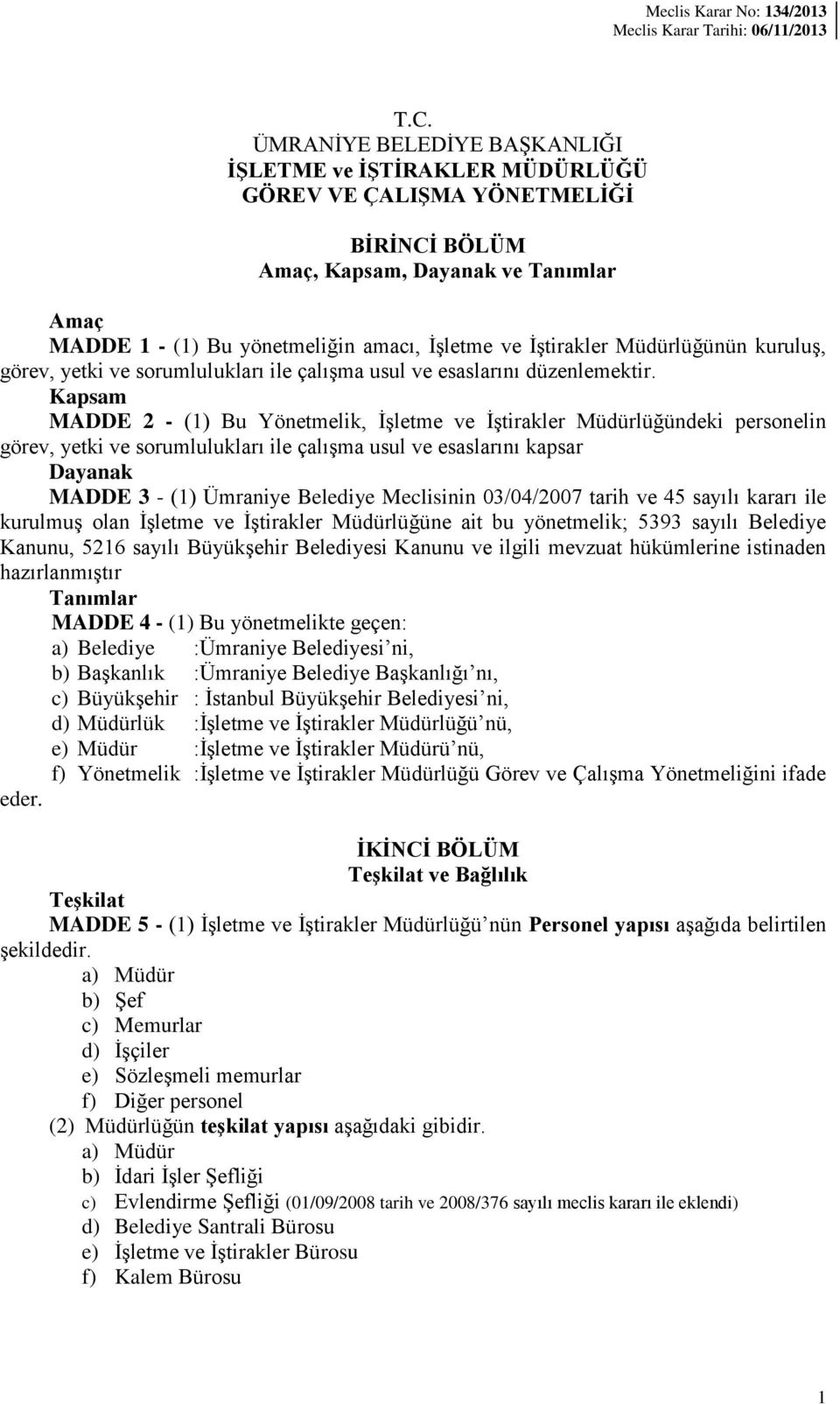 Kapsam MADDE 2 - (1) Bu Yönetmelik, İşletme ve İştirakler Müdürlüğündeki personelin görev, yetki ve sorumlulukları ile çalışma usul ve esaslarını kapsar Dayanak MADDE 3 - (1) Ümraniye Belediye