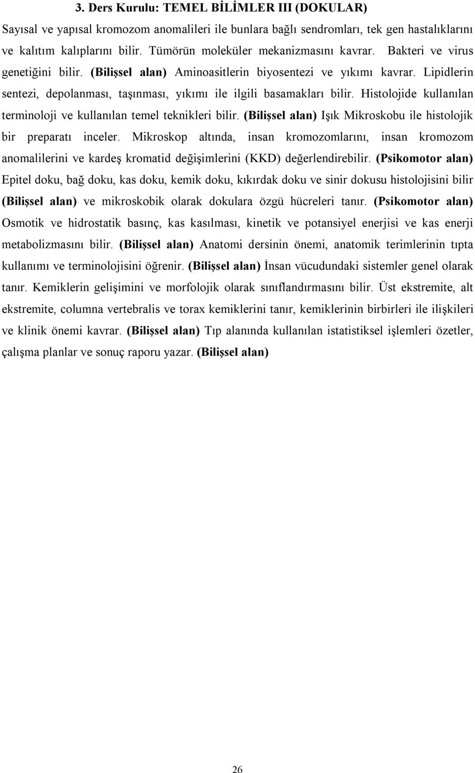 Lipidlerin sentezi, depolanması, taşınması, yıkımı ile ilgili basamakları bilir. Histolojide kullanılan terminoloji ve kullanılan temel teknikleri bilir.