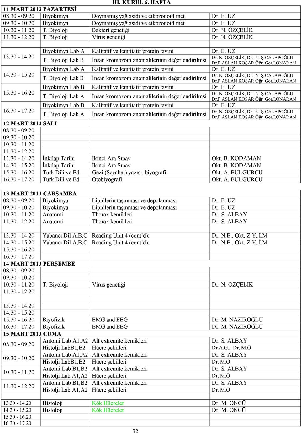 Biyoloji Lab A İnsan kromozom anomalilerinin değerlendirilmsi Histoloji Kök Hücreler Dr: M. ÖNCÜ Histoloji Kök Hücreler Dr: M. ÖNCÜ 32 12 MART 2013 SALI İnkılap Tarihi İkinci Ara Sınav Okt. B.