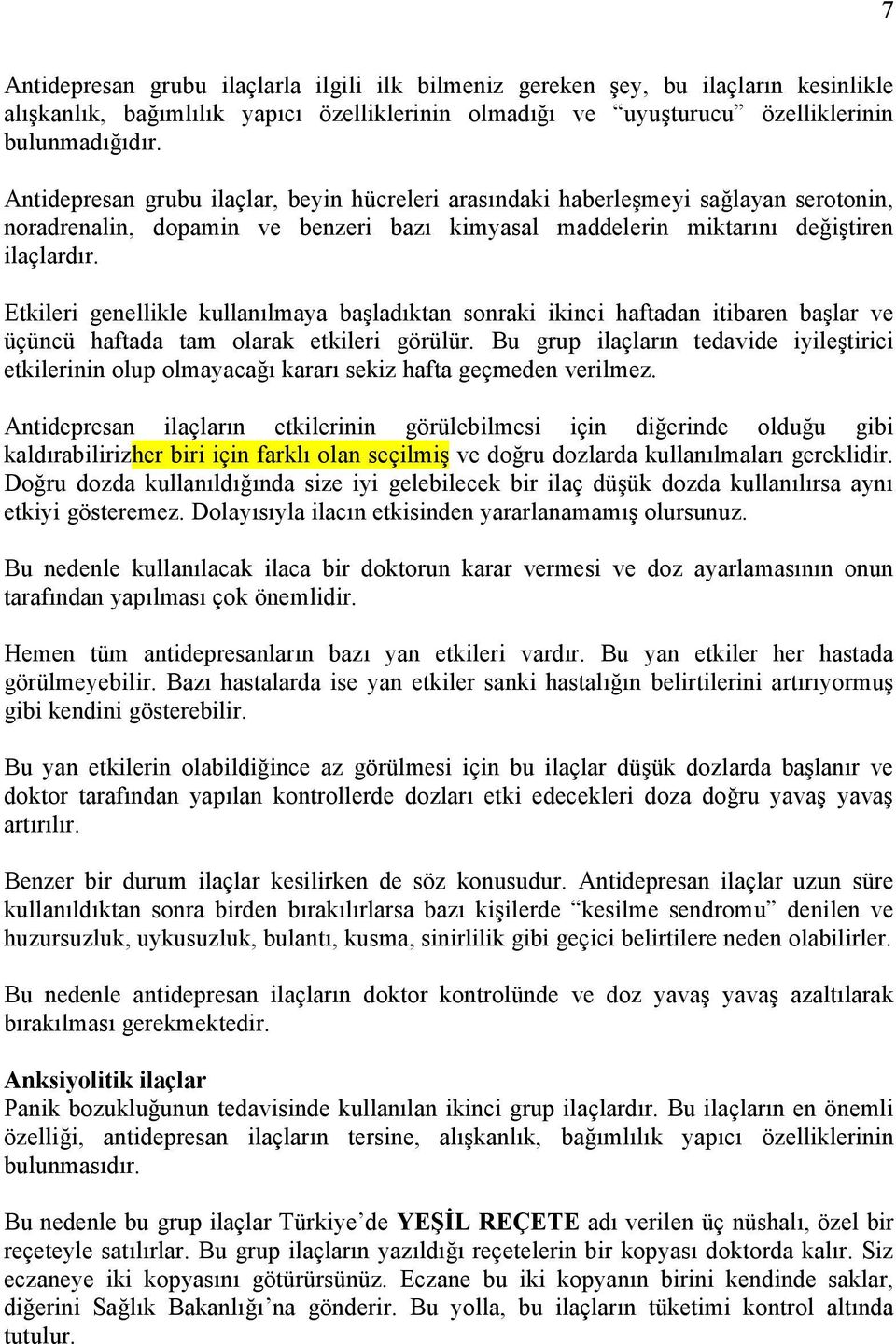 Etkileri genellikle kullanılmaya başladıktan sonraki ikinci haftadan itibaren başlar ve üçüncü haftada tam olarak etkileri görülür.