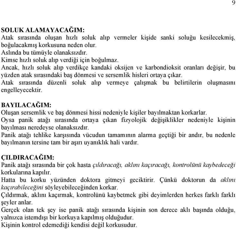 Ancak, hızlı soluk alıp verdikçe kandaki oksijen ve karbondioksit oranları değişir, bu yüzden atak sırasındaki baş dönmesi ve sersemlik hisleri ortaya çıkar.