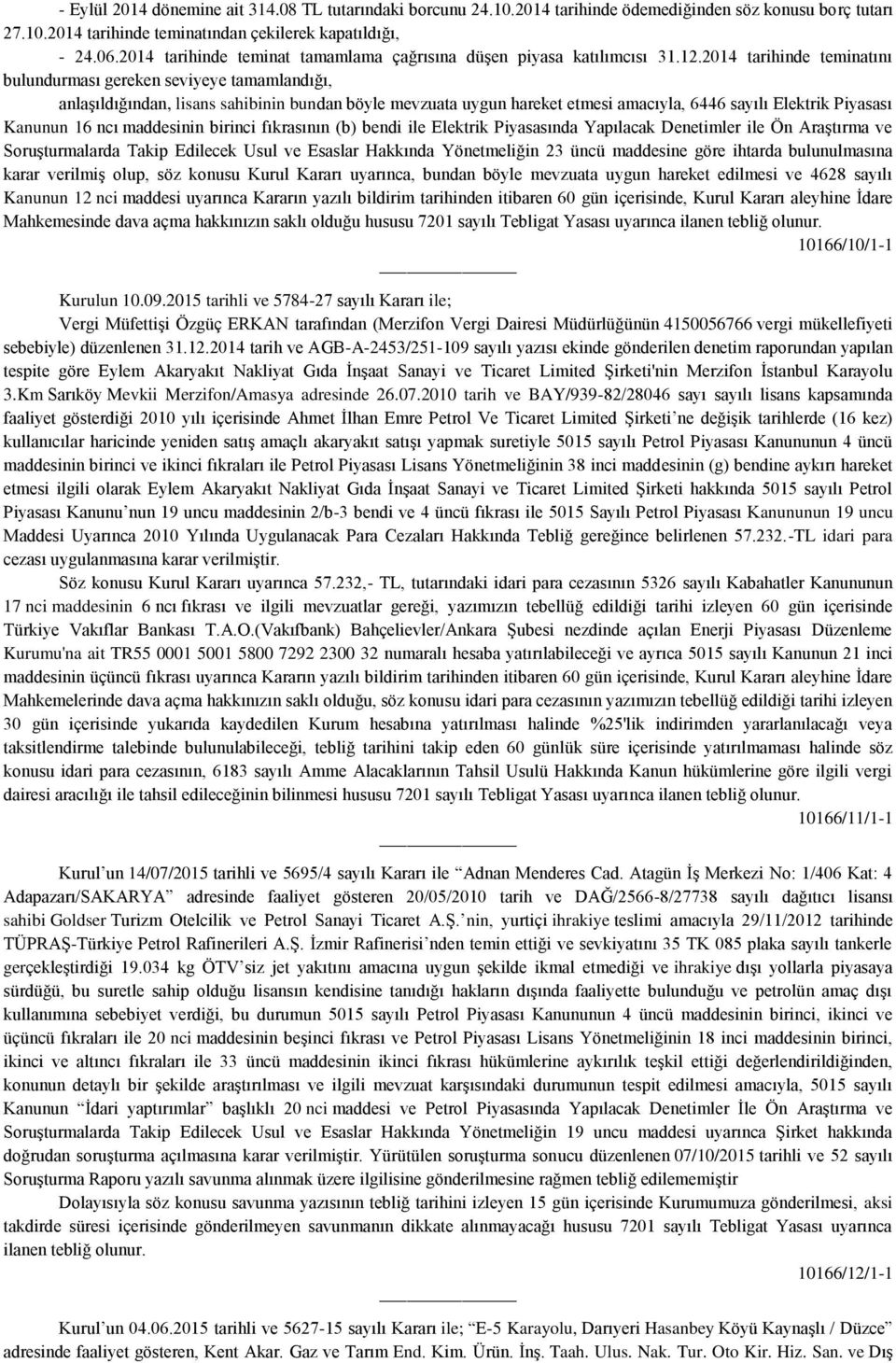 2014 tarihinde teminatını bulundurması gereken seviyeye tamamlandığı, anlaşıldığından, lisans sahibinin bundan böyle mevzuata uygun hareket etmesi amacıyla, 6446 sayılı Elektrik Piyasası Kanunun 16